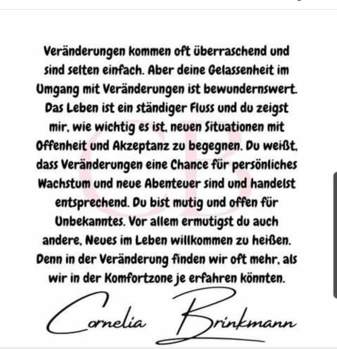 Veränderungen kommen oft überraschend und sind selten einfach. Aber deine Gelassenheit im Umgang mit Veränderungen ist bewundernswert. Das Leben ist ein ständiger Fluss und du zeigst mir, wie wichtig es ist, neuen Situationen mit Offenheit und Akzeptanz zu begegnen. Du weißt, dass Veränderungen eine Chance für persönliches Wachstum und neue Abenteuer sind und handelst entsprechend. Du bist mutig und offen für Unbekanntes. Vor allem ermutigst du auch andere, Neues im Leben willkommen zu heißen. Denn in der Veränderung finden wir oft mehr, als wir in der Komfortzone je erfahren könnten.
Wundervollen Dienstag, Veränderungen kommen oft überraschend und selten einfach. Veränderungen sind deine Chance für persönliches Wachstum, sei mutig und offen für unbekanntes.
liebevoll Conny 💞💞
#Veränderungen
#überraschend
#Gelassenheit
#ständigerfluss
#Offenheit
#Akzeptanz
#Wachstum
#Abenteuer
#NeuesimLeben
#Komfortzone
#jeerfahrenkönnte
#DasBistDuDirWert
