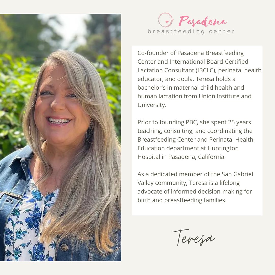 Thank you 😊
Teresa Peters, co-founder of Pasadena Breastfeeding Center, is an International Board-Certified Lactation Consultant (IBCLC), perinatal health educator, and doula and holds a bachelor's in maternal child health and human lactation from Union Institute and University. Her career began with the births of her four children when she devoured information about pregnancy, birth, and breastfeeding and was inspired to empower others embarking on their parenting journey.
Prior to founding PBC, she spent 25 years teaching, consulting, and coordinating the Breastfeeding Center and Perinatal Health Education department at Huntington Hospital in Pasadena, California. As a dedicated member of the San Gabriel Valley community, she is a lifelong advocate of informed decision-making for birth and breastfeeding families.
#lactationconsultants
#pasadenamoms
#losangelesmoms