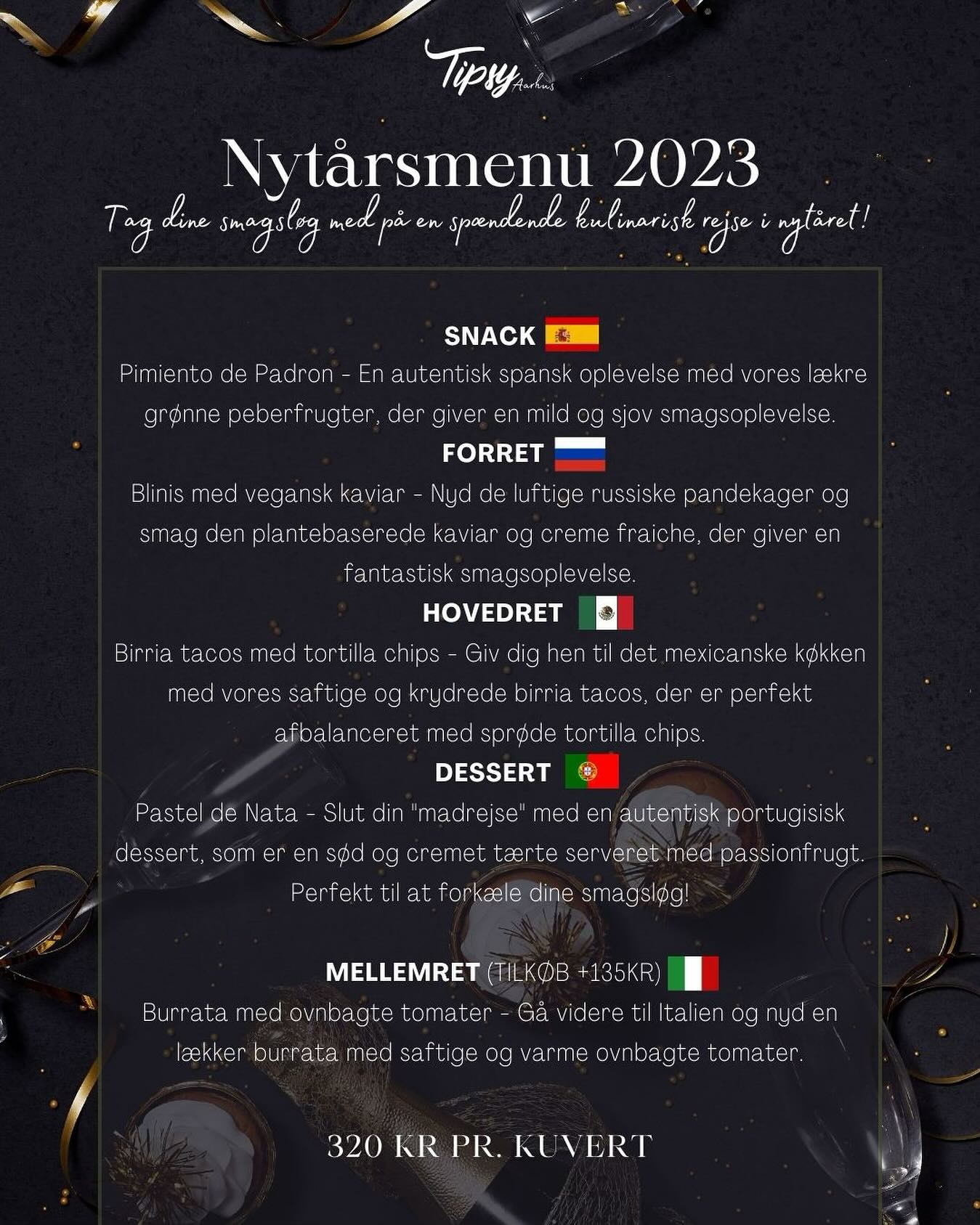 In case you still haven’t heard, we’re traveling all over the world this New Year’s Eve 🛸
Join us!
Snack: Pimiento de Padron - En autentisk spansk oplevelse med vores lækre grønne peberfrugter, der giver en mild og sjov smagsoplevelse.
Forret: Blinis med vegansk kaviar - Nyd de luftige russiske pandekager og smag den plantebaserede kaviar og creme fraiche, der giver en fantastisk smagsoplevelse.
Hovedret: Birria tacos med tortilla chips - Giv dig hen til det mexicanske køkken med vores saftige og krydrede birria tacos, der er perfekt afbalanceret med sprøde tortilla chips.
Dessert: Pastel de Nata - Slut din “madrejse” med en autentisk portugisisk dessert, som er en sød og cremet tærte serveret med passionfrugt. Perfekt til at forkæle dine smagsløg!
Mellemret: Burrata med ovnbagte tomater - Gå videre til Italien og nyd en lækker burrata med saftige og varme ovnbagte tomater. (tilkøb +135kr)
Afhentning er mulig den 31. december mellem kl. 12-17 på vores restaurant på Banegårdsgade.
Vælg mellem vegansk eller vegetarisk variant
Min. antal kuverter: 2
Pris: 320kr/kuvert
#nytårsaften #nytårsmenu #nytårsmad #aarhus