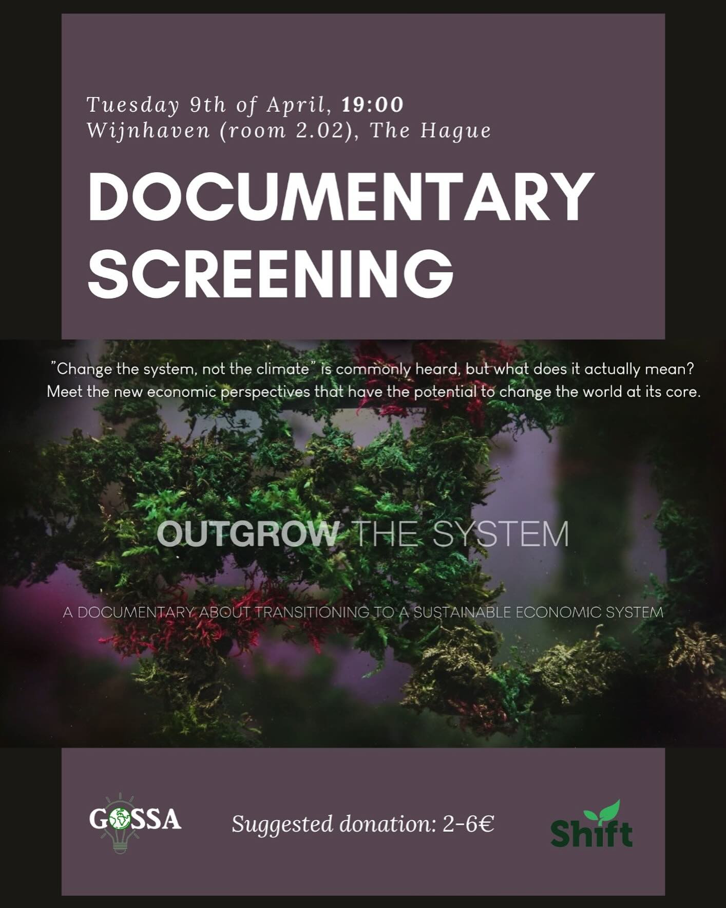 OUTGROW THE SYSTEM
Shift and Gossa are presenting the new documentary OUTGROW THE SYSTEM! A documentary about transitioning to a sustainable economy 🌱 staring Timothée Parrique, Kate Raworth and many more! Raising questions on why the system is insufficient as it is and what alternative forms of economies are being proposed and some even applied.
🗓️When? 9th of April 19:00-22:00
📍Where? Wijnhaven, Den Haag (Room 2.02)