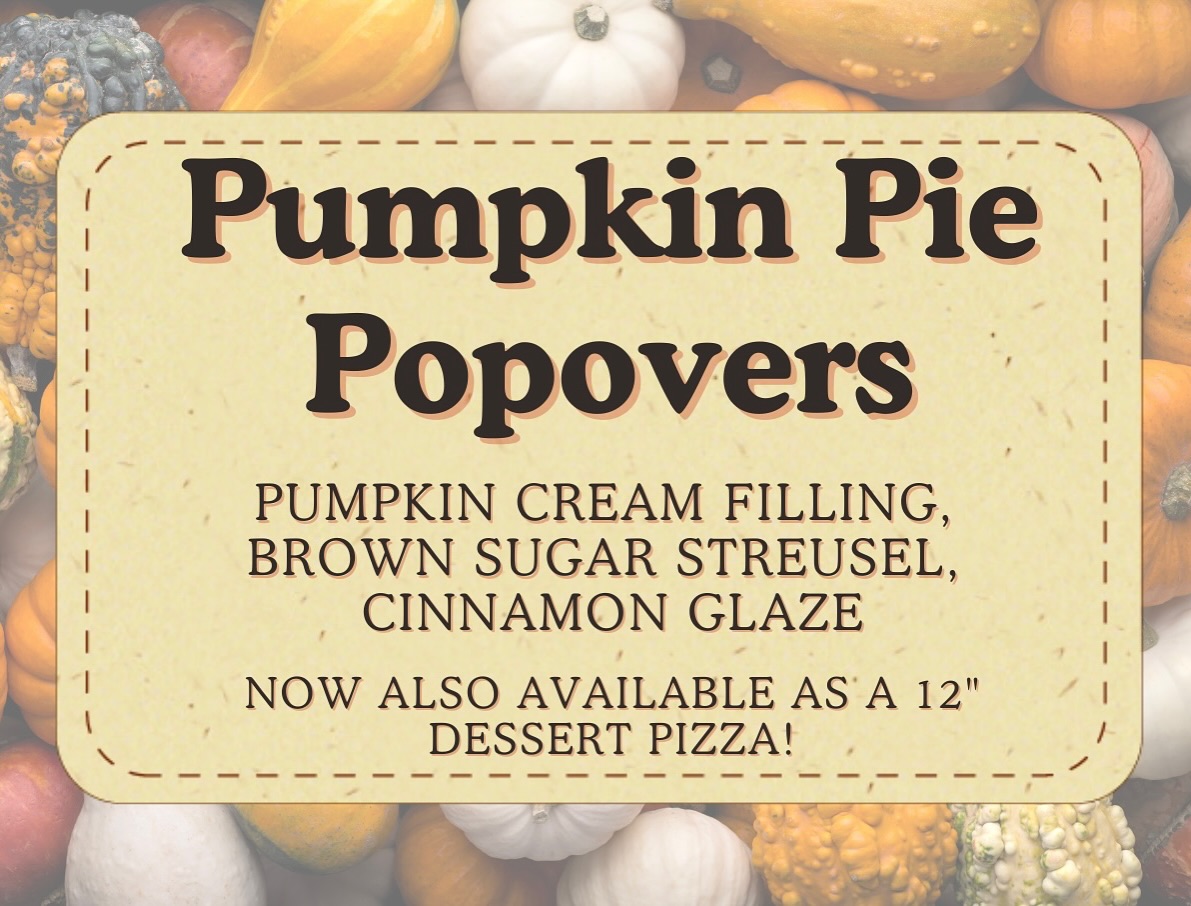 Dessert Pizza and Pumpkin Popovers are here! 🎃 Add some on to your next order!