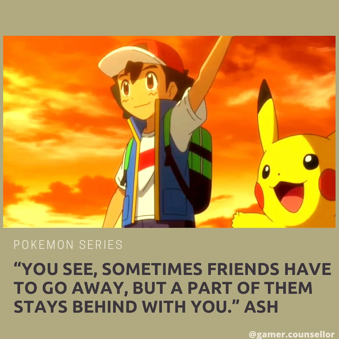 I’ve been saying a lot of goodbyes recently due to my decision of changing jobs. I don’t think it’s ever easy for me to say goodbye.
However, I’ve stumbled upon this quote from Ash Ketchum on in the Pokemon series - “you see, sometimes friends have to go away, but a part of them stays behind with you.” This is a gentle reminder that every goodbye gifts us with memories and lessons that stays with us for a long time.
Here are some tips to manage some goodbyes in your life which I found helpful for myself.
1. Embrace your emotions: it’s okay to feel sad and other emotions that may arise. Allow yourself to feel and express your emotions. It’s part of the healing process.
2. Cherish the memories: remember the good times you’ve shared. These memories are your treasures.
3. Stay connected: thanks to technology, staying in touch has never been easier. Make use of social media, video calls, and instant messaging. Or pigeons or hawk if you are into it!
4. Look forward: every ending is a new beginning. Look forward to new experience, people and opportunities.
5. Self care: take care of your physical and mental health. Engage in activities you love. Remember it’s okay to take time for yourself.
Remember, every person we meet leaves a mark on our lives, shaping us into who we are. So, here’s to the goodbyes that led us to where we are and to the hellos that will lead us to where we’re going.
Follow @gamer.counsellor for more post on the journey of life from the lens of a counsellor, psych graduate, and a gamer.
#gamercounsellor #geek #geektherapist #geektherapy #pokemon #ashketchum #goodbyes #mentalhealthawareness #selfcare #stayconnected #goodbyeisnottheend