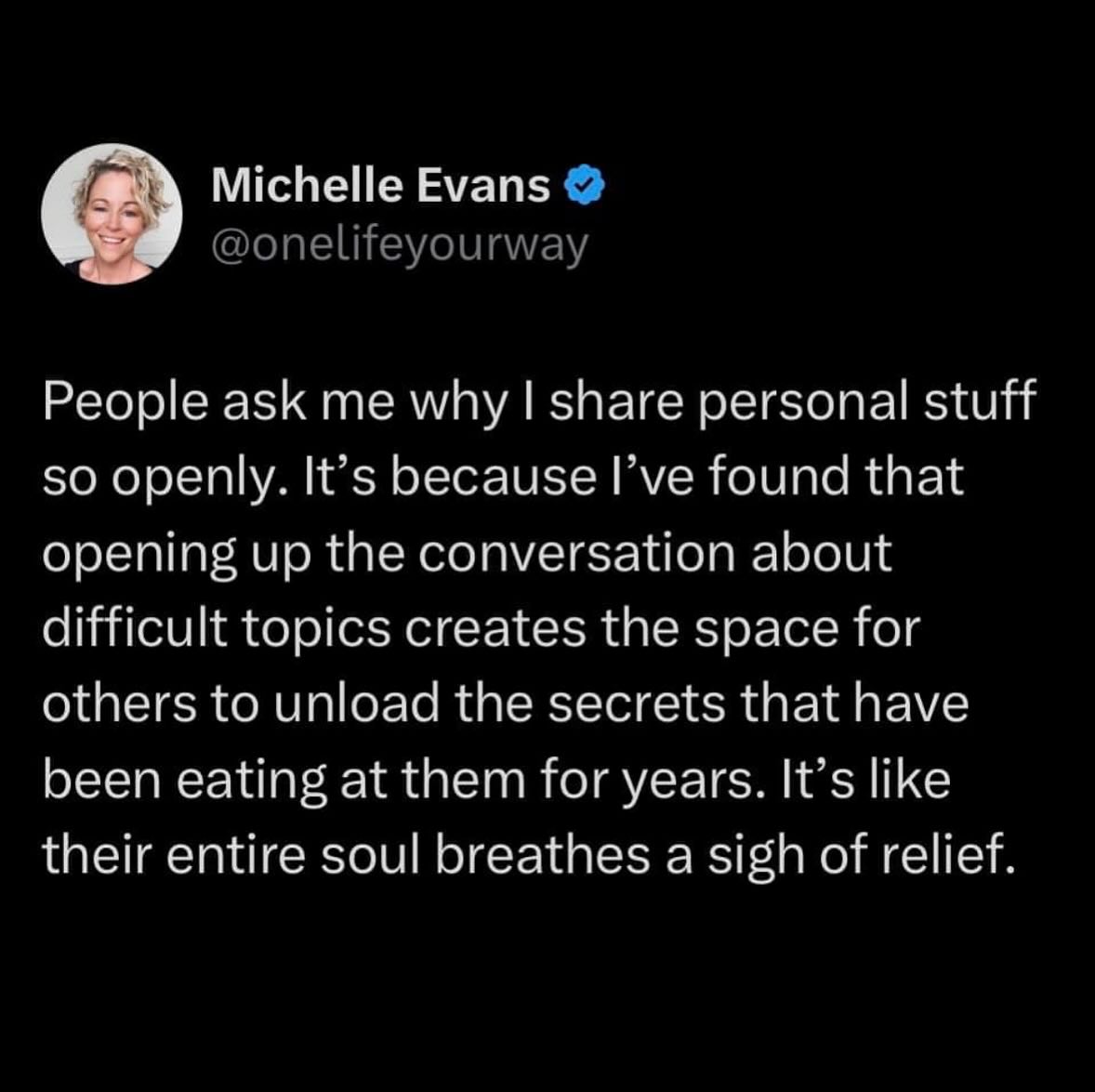 I’ve always said that I’m an open book, but people don’t always know why that is.
It’s because I want people to know that I am a safe space. That they are not alone. And that they are heard and their feelings are valid.
I may not always be seen as a high caliber person because of this, but my connection to the many and how we can help change the world (both inside and outside of the work place) matters more to me than how I am perceived by the few.