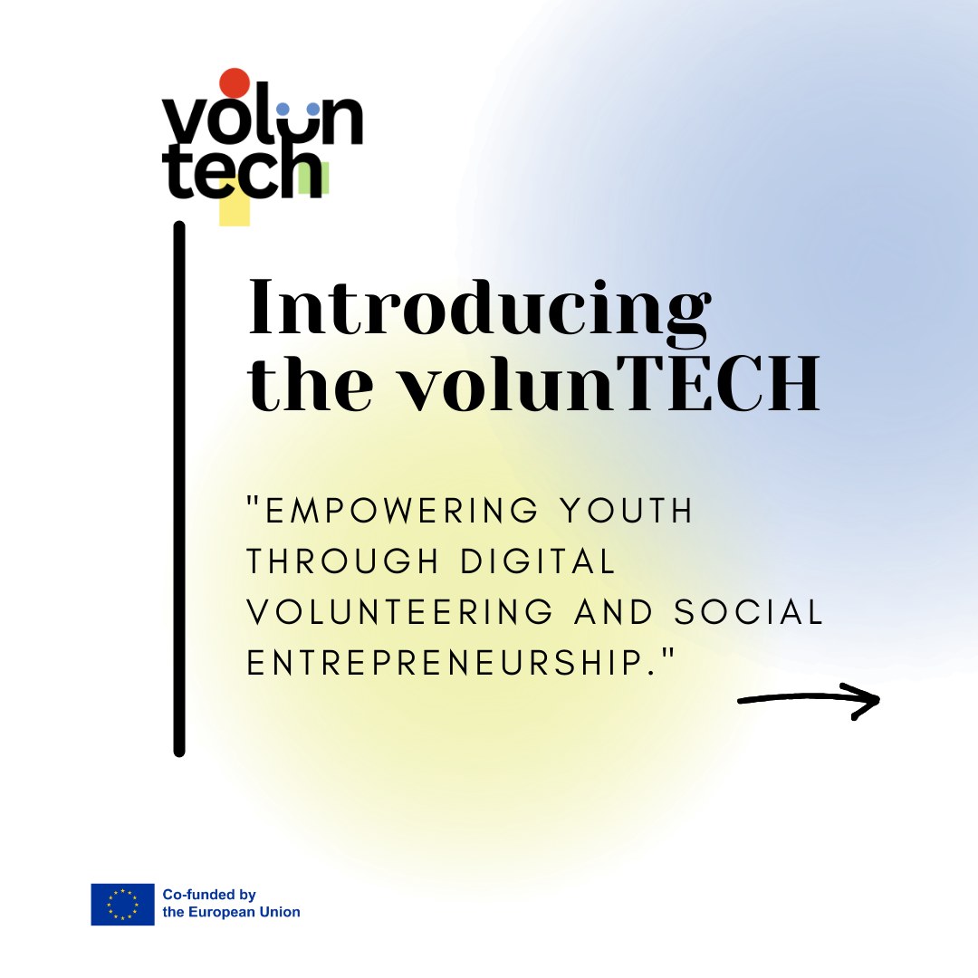 🌍 Welcome to VolunTECH! 🌍
We are thrilled to announce the launching of the volunTECH project dedicated to empowering young people of all genders through virtual and technological volunteering! 💻🤝
🧐What is VolunTECH?
Our mission is to promote the values of volunteering and social entrepreneurship among youth, using the power of digital platforms to build a more active, inclusive, and innovative community. By connecting young people to online volunteering opportunities, we aim to foster active citizenship, personal growth, and career development. 🌱💼
Through VolunTECH, we're not just about giving back – we're about growing forward! 🌟
Here’s how we do it:
✔️ Promoting civic values through volunteering
✔️ Offering training and resources to young volunteers and social entrepreneurs
✔️ Creating opportunities to improve employability and career pathways
✔️ Encouraging digital innovation in the volunteering space
✔️ Supporting the creation of non-profit organizations with social impact 💡
Stay tuned for upcoming posts on how you can get involved and make a difference.
#VolunTECH #youthempowerment #digitalvolunteering #EUYouthStrategy #FutureofVolunteering #ErasmusPlus