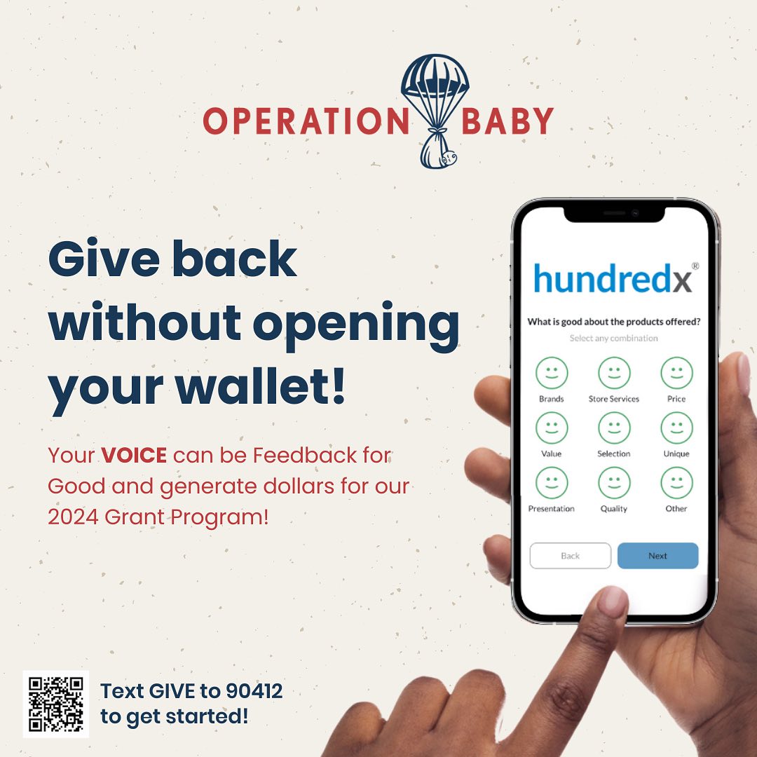 We are off to a great start with our campaign with @hundredx_causes! Thanks to all who have signed up and started knocking out surveys - it truly is SO easy and the reward will make such an impact on our grant program!
Remember - each person is allowed to complete 75 surveys which will result in about $120 for Operation Baby! Instead of scrolling social media, knock out a few surveys each night in November about brands and services you know! Get started by scanning the QR code or texting GIVE to 90412.
(Learn more at the #linkinbio!)