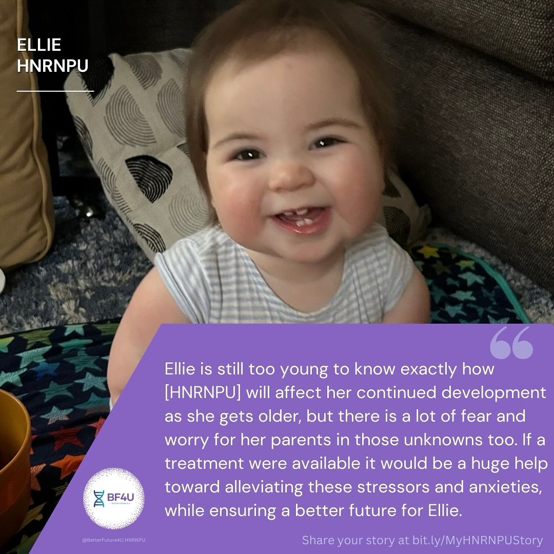 💜 Ellie is 15 months old and the sunshine of her parents’ lives. She loves giraffes, being in the water, strawberries, and all music. She was born with an extremely rare genetic condition called HNRNPU, but wasn’t diagnosed until she was 13 months old following a very scary 4 month period of seizures that caused her to stop breathing completely. Ellie also has hypotonia, strabismus, and developmental delay as a result of her condition. She has been in physical therapy and feeding/speech therapy with Early Intervention since she was 7 months old. She is followed by 7 specialists and she sleeps with a hospital provided monitor every night that will alarm and alert her parents if she stops breathing or if her heart stops in her sleep. Having the monitor has provided some peace of mind to her parents, but they are still living in a near constant state of fear, just bracing themselves for the next seizure and next hospital stay. Ellie is still too young to know exactly how the condition will affect her continued development as she gets older, but there is a lot of fear and worry for her parents in those unknowns too. If a treatment were available it would be a huge help toward alleviating these stressors and anxieties, while ensuring a better future for Ellie. Her family is very concerned about her development as she ages, which is why finding a treatment now is so critical.
🌟 Let’s help those with HNRNPU by raising awareness, funding research and developing treatments to help families, like Ellie’s, and have hope for a brighter future.
🤩 To share your story, visit bit.ly/MyHNRNPUStory
.
.
.
#RareDisease #HNRNPU #BetterFuture4U #BF4U #HNRNPUResearch #GenomicResearch #RareWarrior #BF4UFoundation #RareSpotlight #HNRNPUAwareness