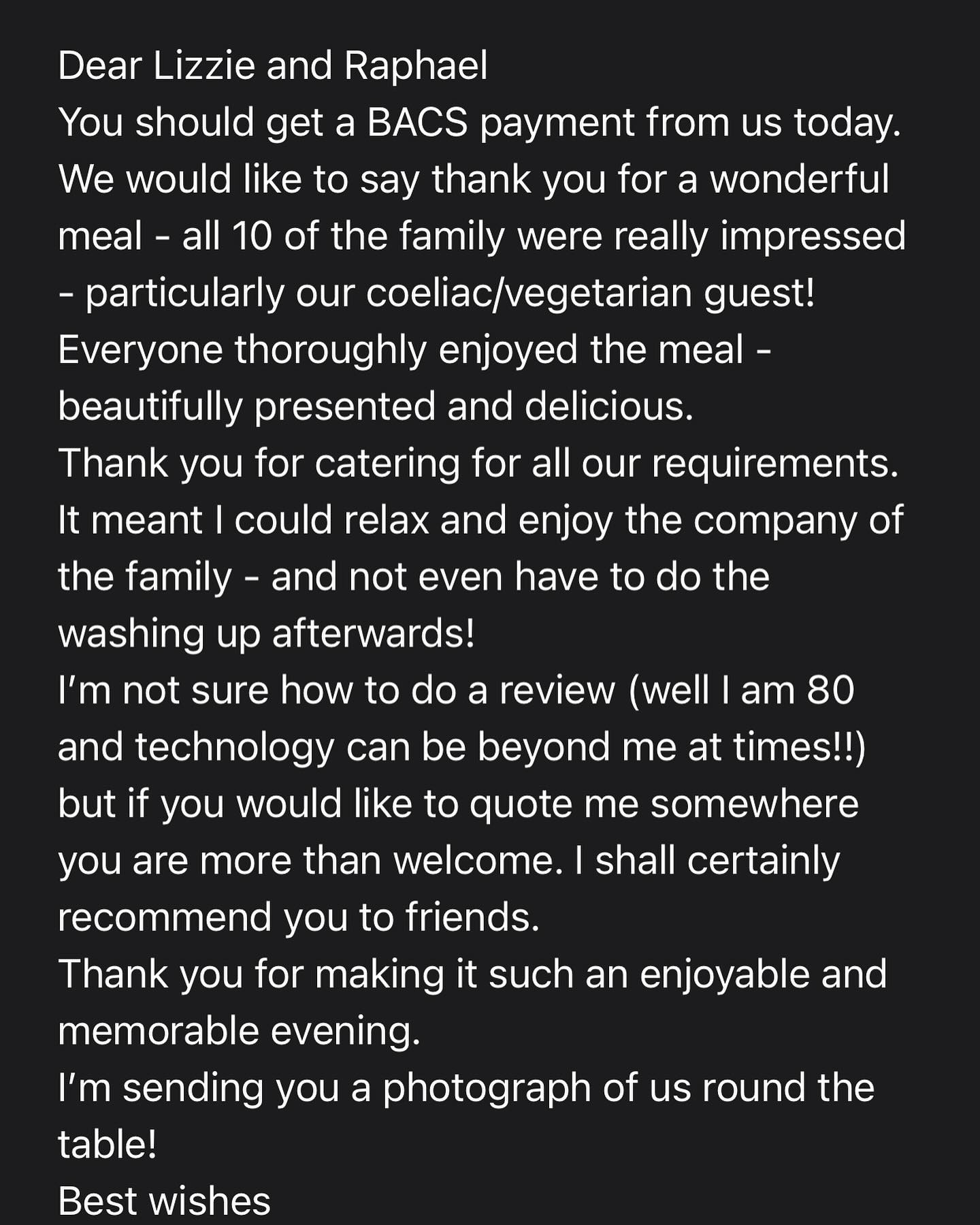It’s true, not having a restaurant means reviews are virtually non-existent. We often get really lovely emails (like this one) but that’s really where they stay - in my email box! Marketing really isn’t my forte (find it a bit pushy and flying my own kite a bit) but I should perhaps do a little push for people to write a review. But where? Google doesn’t seem to like the change of address and doesn’t accept our listing as a business so no Google reviews (even had to make a silly video proving it was ours but still not). Who still reads Facebook reviews? No idea what the best way is…. Getting an award in? There really isn’t an award for catering businesses like ours…? So I’ll just have to Instagram them ;) thank you to all our lovely customers writing emails that absolutely make our week, that’s really what we do it for :)
#grateful #customerreview #happypeople #happycustomers #reviews