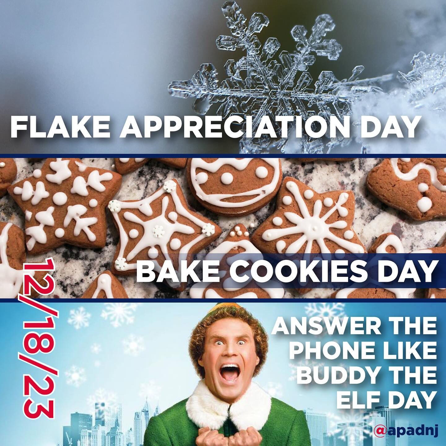 We had a hard time choosing just one today since these three are great for this time of year. Happy Flake Appreciation Day, Bake Cookies Day, and Answer the Phone Like Buddy the Elf Day!
There are different sizes and shapes of snowflakes, and none are exactly alike, although they do fit into one of 35 different shape categories. They form when water vapor condenses into ice crystals in the clouds. They accumulate around particles of dust or dirt, which affects their shape, as do factors such as temperature, humidity, and currents. A 6-sided crystal snowflake is most common. Snowflakes also have different amounts of oxygen and hydrogen, which also affects their shape. Although they are made of clear ice, they appear white because of diffuse reflection. Snowflakes can be studied by putting a chemical compound on a glass plate and waiting for a flake to land on it. Once one lands, the compound covers it and hardens. After the flake melts it leaves behind its shape.
As the holiday season gets into full swing, family and friends will be gathering together to make memories, exchange gifts, and eat food. Desserts are a favorite this time of year, and one of the most common and versatile is the cookie. The word “cookie,” which first appeared in print in 1695, comes from the Dutch word koekje, which translates to “little cake.” In fact, cookies became popular in America on account of the Dutch, who brought them to the New World and baked them in their settlements. Not everyone has the same name for them, however. For example, in England they are often referred to as “biscuits,” and in Scotland, a “cookie” is a small bun.
The comedy Christmas movie Elf, directed by Jon Favreau, was released in 2003. It focuses on Buddy, played by Will Ferrell, a human who grew up as one of Santa’s elves after crawling into Santa’s presents sack while at an orphanage as a child. As an adult, Buddy travels to New York City to meet his father. In one scene, Buddy answers his father’s phone and says, “Buddy the Elf, what’s your favorite color?” This memorable scene was the inspiration for Answer the Phone Like Buddy the Elf Day.
#snowflakes #cookies #buddytheelf