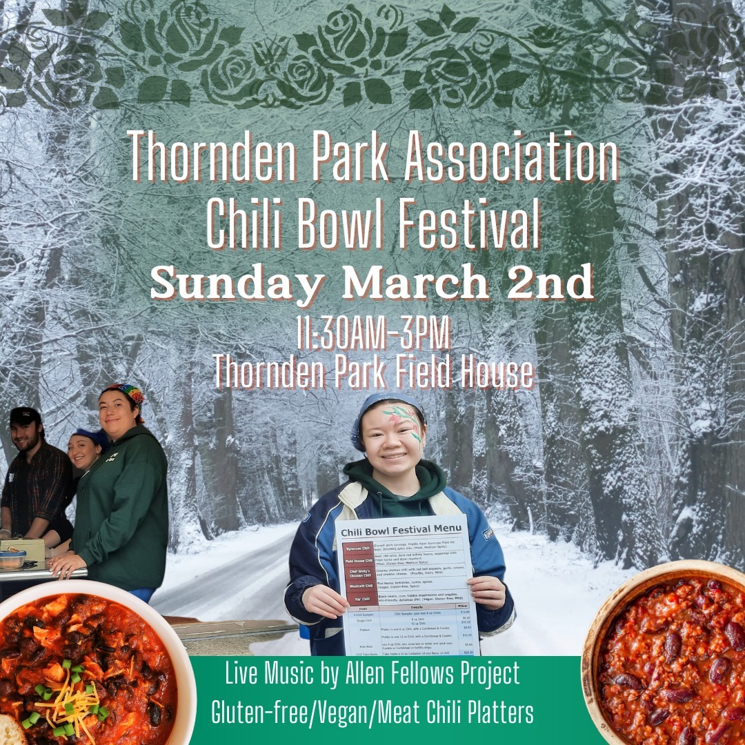 SAVE THE DATE!
Thornden Park Chili Bowl Festival is coming Sunday, March 2nd from 11:30AM-3PM featuring Chili Platters with Gluten-free/Vegan/Meat options. Menu by Chef Billy-Brendan Ginty. Live Music by the Allen Fellows Project.
All proceeds from the Chili Bowl Fest support the work of restoration and revitalization of historic Thornden Park.
The event features Raffle Prizes and Kid Activities. Shout out to @apocuse for their wonderful volunteer work supporting the park!
Enjoy delicious chili with Indoor Seating & Heated Outdoor Seating. Take-Out options are available.
#lovethepark #eatthechili #APO #chilifest #thorndenpark