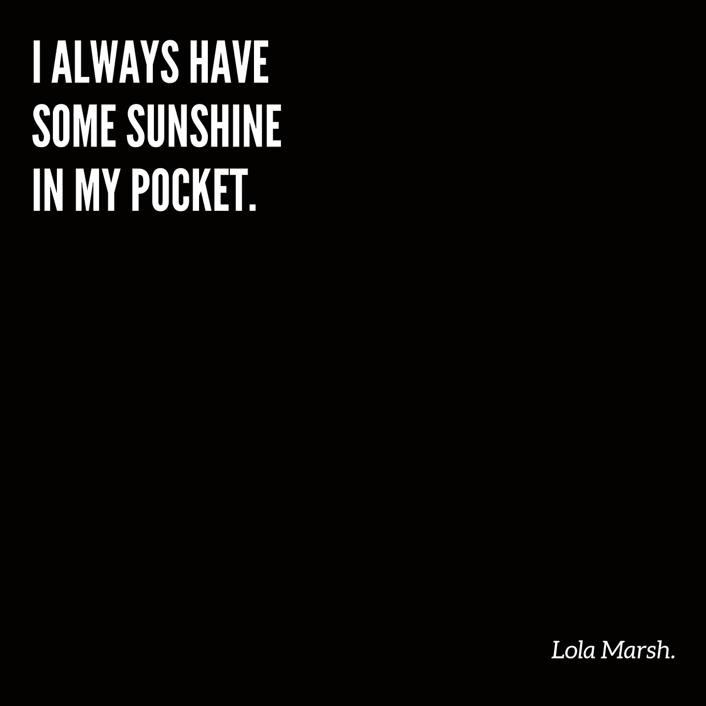 • 𝙸 𝚊𝚕𝚠𝚊𝚢𝚜 𝚑𝚊𝚟𝚎 𝚜𝚘𝚖𝚎 𝚜𝚞𝚗𝚜𝚑𝚒𝚗𝚎 𝚒𝚗 𝚖𝚢 𝚙𝚘𝚌𝚔𝚎𝚝
I am the wind
They are the mountains
I’ll always have some sunshine in my pocket