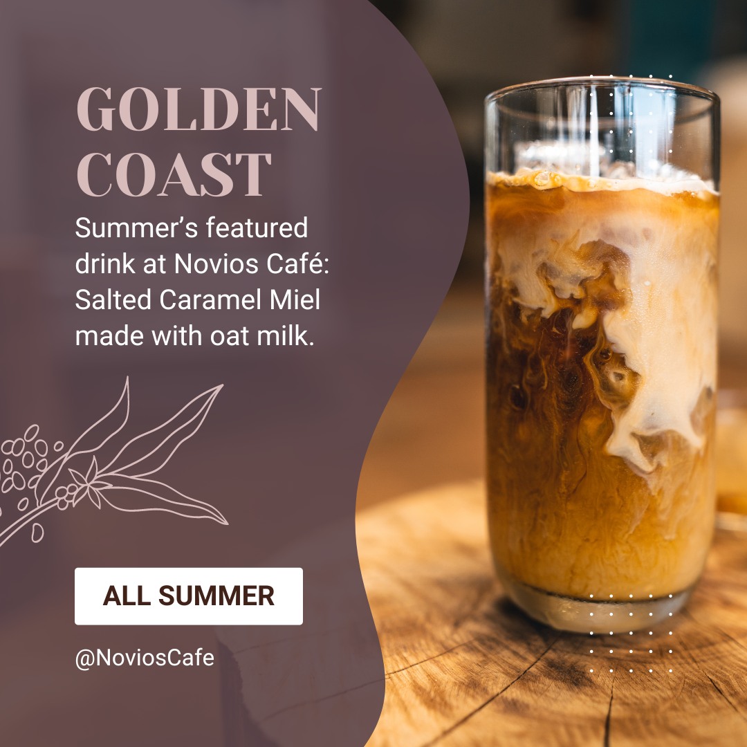 ☀️🌊 Re-introducing a Novios summer feature: The Golden Coast! 🌊☀️
Our latest drink creation, The Golden Coast, is an iced salted caramel miel made with oat milk. It's the perfect amount of sweet to balance your coffee and have you believing that you're on the water somewhere.
✨ Available now at Novios Café ✨
#RefreshAndRelax #GoldenCoast #SummerDrink #RefreshAndRelax
#SummerSips #CafeLife #NewDrinkAlert #SipAndSavor #GoldenCoastDrink