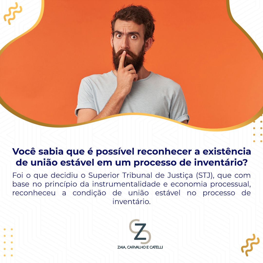 O reconhecimento da união estável faz com que a parte se torne legítima para participar do processo de inventário, ou seja, terá direitos sobre os bens da partilha. Contudo, é comum ingressar com uma ação autônoma para ter reconhecida a união estável. No entanto, embora nas instâncias inferiores prevaleceu o entendimento da necessidade de ação autônoma, o STJ compreendeu que em respeito aos princípios da instrumentalidade das formas e da economia processual, deve-se decretar a condição de união estável no processo de inventário. Nesse sentido, o caso em questão demonstrou documentos incontestáveis, ou seja, a união estável estava explícita e deveria ser reconhecida, mesmo que não fosse um processo originalmente destinado a esse fim.
Base legal: stj.jus.br