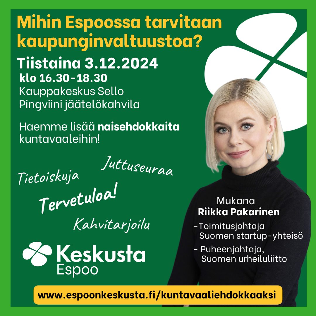 Mihin Espoossa tarvitaan kaupunginvaltuustoa?
Haemme lisää naisehdokkaita kuntavaaleihin!
Tule keskustelemaan kanssamme tiistaina 3.12.2024 kello 16:30-18:30 Kauppakeskus Sellon Pingviini jäätelökahvilaan.
Luvassa juttuseuraa, tietoiskuja ja kahvitarjoilut.
Keskustelussa mukana Riikka Pakarinen
-Toimitusjohtaja, Suomen startup-yhteisö
- Puheenjohtaja, Suomen urheiluliitto
- Vaikuttaja
Tule jutuille!
www.espoonkeskusta.fi/kuntavaaliehdokkaaksi