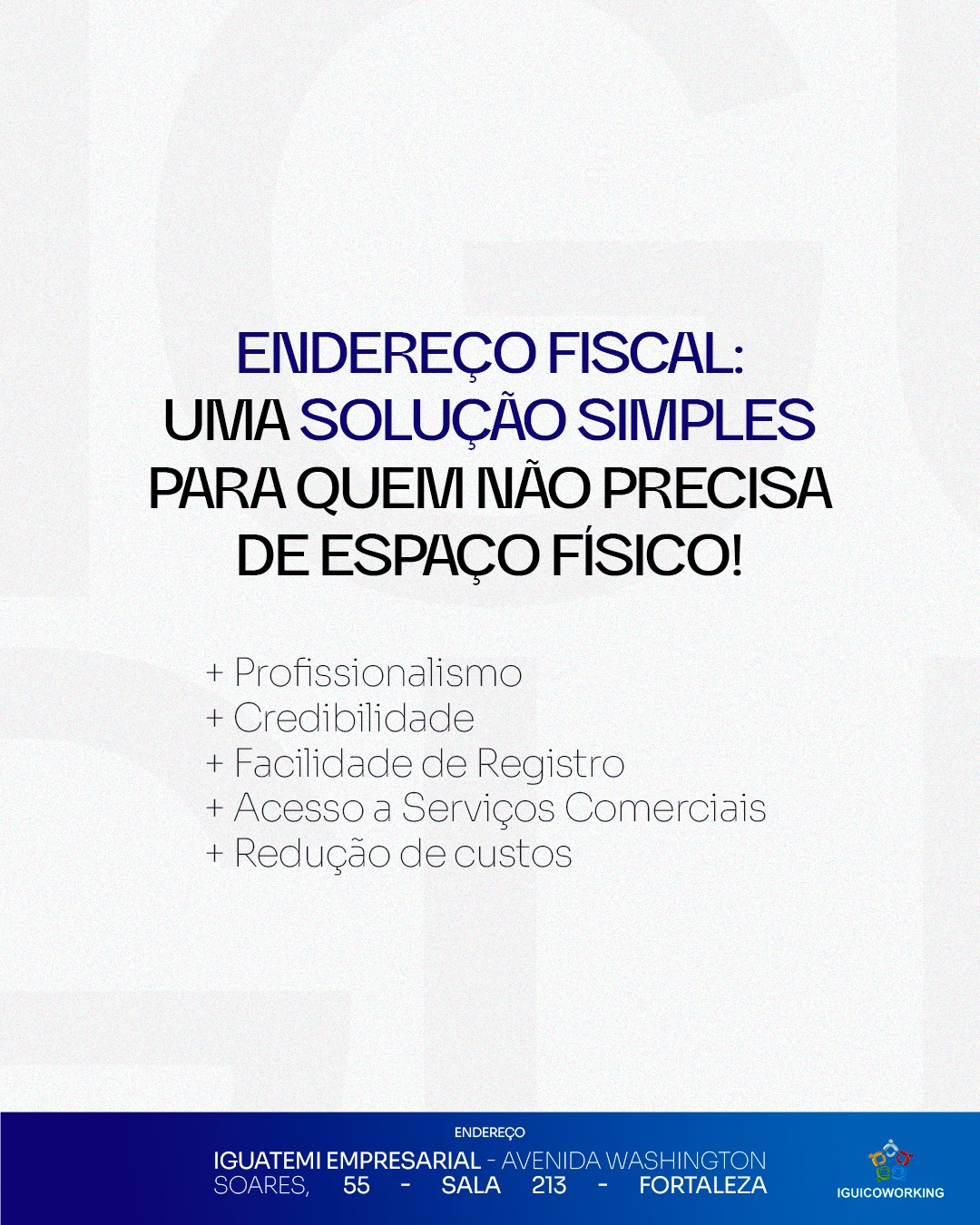 Nem todas as empresas precisam de um escritório físico para funcionar. Se você trabalha de forma remota ou possui um negócio online, o endereço fiscal é a solução perfeita! Com ele, você regulariza seu CNPJ, atende às exigências fiscais e transmite uma imagem mais profissional, tudo isso sem os custos de um espaço comercial.
No IGUI Coworking, você encontra planos sob medida para o seu negócio. Fale conosco e simplifique sua vida empresarial agora mesmo!
📲(85) 98224-9406
📍Torre Empresarial Iguatemi - Av. Washington Soares, 55 - Sala 213 - Fortaleza - Ceará