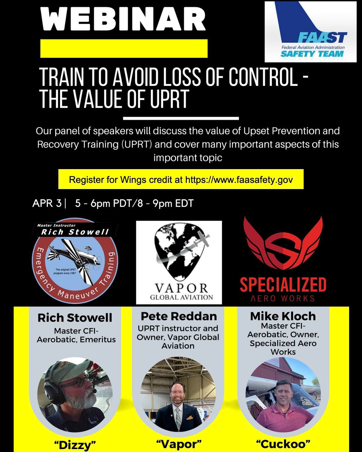 Discussing avoiding loss of control and upset prevention and recovery training (UPRT) with Rich Stowell and Pete Reddan on April 3rd at 5pm Pacific / 8pm Eastern. Go to FAA Wings page to register and get the webinar link.
https://www.faasafety.gov/SPANS/event_details.aspx?eid=127840&caller=/SPANS/events/EventList.aspx
