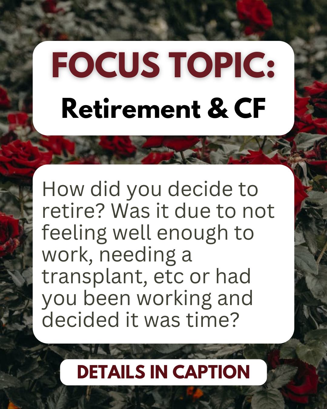 In case you missed the latest, we’ve made the decision to take a short hiatus in publishing the current issue to combine our Winter and Spring 2025 publication into one issue.
➡We will have two focus topics - Clinical Trials and Retirement and CF.
❓Would you consider writing about your experience with retirement and CF?
➡ Below are some questions to get the creative juices flowing. Please send anyone who has experience with retirement and would like to share their experience.
🔹 How did you decide to retire? Was it due to not feeling well enough to work,
needing a transplant, etc or had you been working and decided it was time?
🔹 What planning did you do to see if you could support yourself and your family, if applicable? Were finances considered?
🔹 Was Social Security Disability Insurance (SSDI) or Supplemental Security Income (SSI) a part of your plan for retiring?
🔹Did you get disability from a job and then retire? Was Long Term Disability insurance available to you from your employer?
🔹Did you work at a company or for the government and get a pension?
🔹 What were the deciding factors in your decision to retire, such as
your health, your partner retired, you had already worked until retirement age, etc? 🔹Emotionally, how was retiring for you? If you look too young to retire, what did or do you tell people you do?
🔹 Was your CF center helpful in assisting with disability paperwork?
🔹 Did you use a disability law firm to help get benefits?
🔹Were you worried about paying for healthcare coverage after retiring? How were you able to make that work?
🔹 When you retired, what were your plans?
➡ Please submit all articles to articles@usacfa.org by March 15, 2025 and let us know what questions you may have. We appreciate and look forward to reading about your experience!
#CFawareness #cf #cysticfibrosis #cfwarrior #cfirl