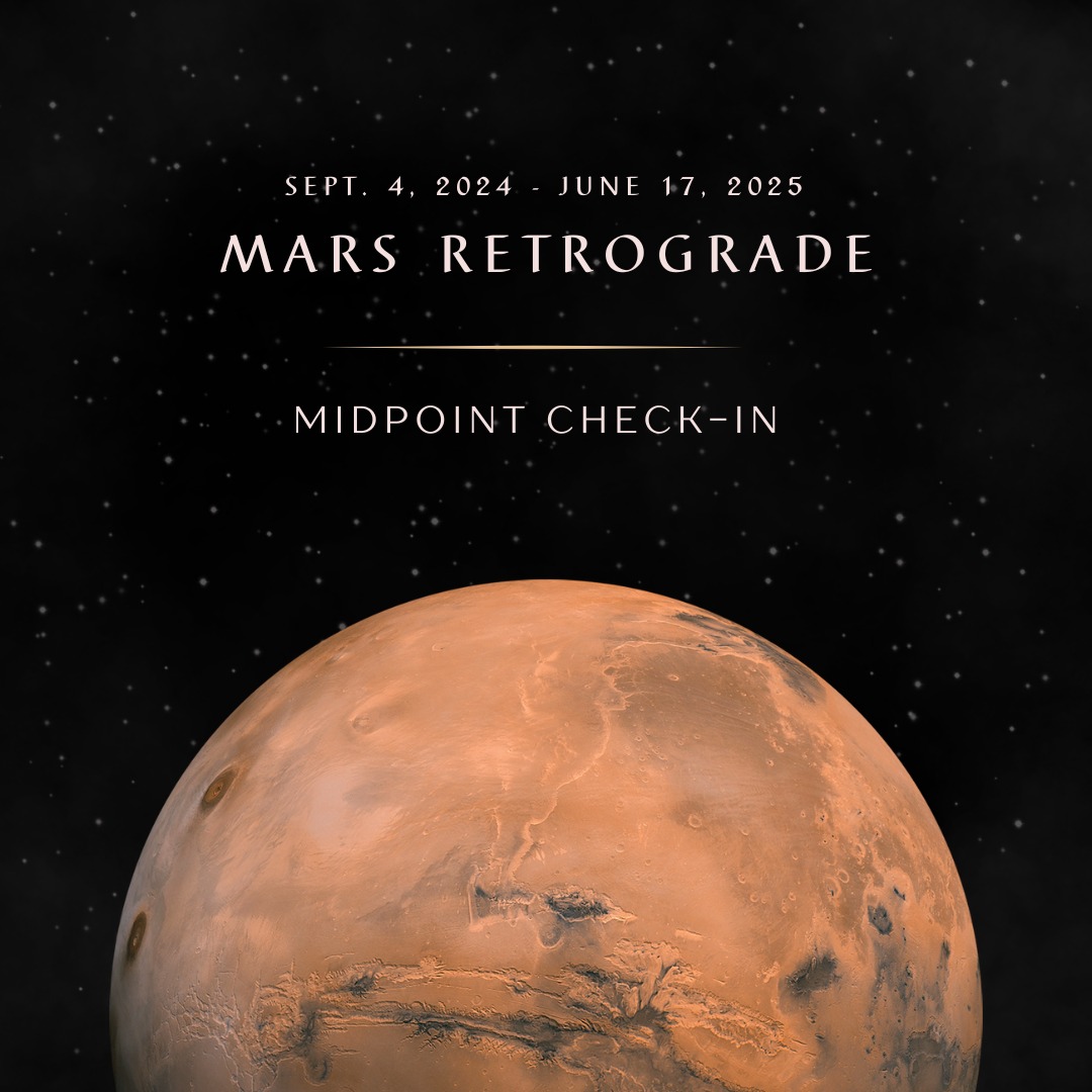 It’s time for a Mars retrograde check-in, friends.
The astrological tale of this Mars retrograde spans from Sept. 4, 2024 to June 17, 2025, and traverses two signs—Cancer and Leo. That’s 8 months of major Mars-esque energy in two areas of your life, expressed through the vastly different energies of Cancer and Leo. We are now about half way through this transit and today is a particularly eventful day: Mars retrograde leaves Leo today to re-enter Cancer.
What does all this mean?
MARS IN LEO
-Nov. 3, 2024: Mars entered Leo
-Dec. 6, 2024: Mars stationed retrograde in Leo
-January 6, 2025: Mars retrograde re-enters Cancer
-April 18, 2025: Mars direct enters Leo
-June 17, 2025: Mars exits Leo and enters Virgo. Mars won’t return to Leo until Sept. 2026.
***What areas of your life reside in Leo (see slide)? In what ways have one or more of these areas of life been impacted? Did you experience: conflict; an increased vivacity for action and accomplishment; a loss, severing, or editing? What was loud for you in these areas of life?
***Retrogrades are a review, a turning inward, a slowing down, and/or a return. Whatever you’ve been reviewing or revising during this retrograde in Leo will finally get to move forward in April.
MARS IN CANCER
-Sept. 4, 2024: Mars entered Cancer Sept. 4, 2024
-Nov. 3, 2024: Mars left Cancer and moved into Leo.
-Jan. 6, 2025: Mars retrograde re-enters Cancer.
-Feb. 23, 2025: Mars stations direct in Cancer.
-April 18, 2025, Mars will finally leave Cancer and re-enter Leo. Mars won’t return to Cancer until August 2026.
***What areas of your life reside in Cancer (see slide)? In what ways have one or more of these areas of life been impacted? What was loud for you in these areas of life?
***Retrograde in Cancer: From now until February 23, you’ll likely feel a slowing down, a turning inward. Forward action will be challenging in these areas of life, but that is the cycle of life. We cannot always be producing, creating, and forcing. We have to rest, review, reevaluate. Opportunities and people may be brought to you to foster this reflection.