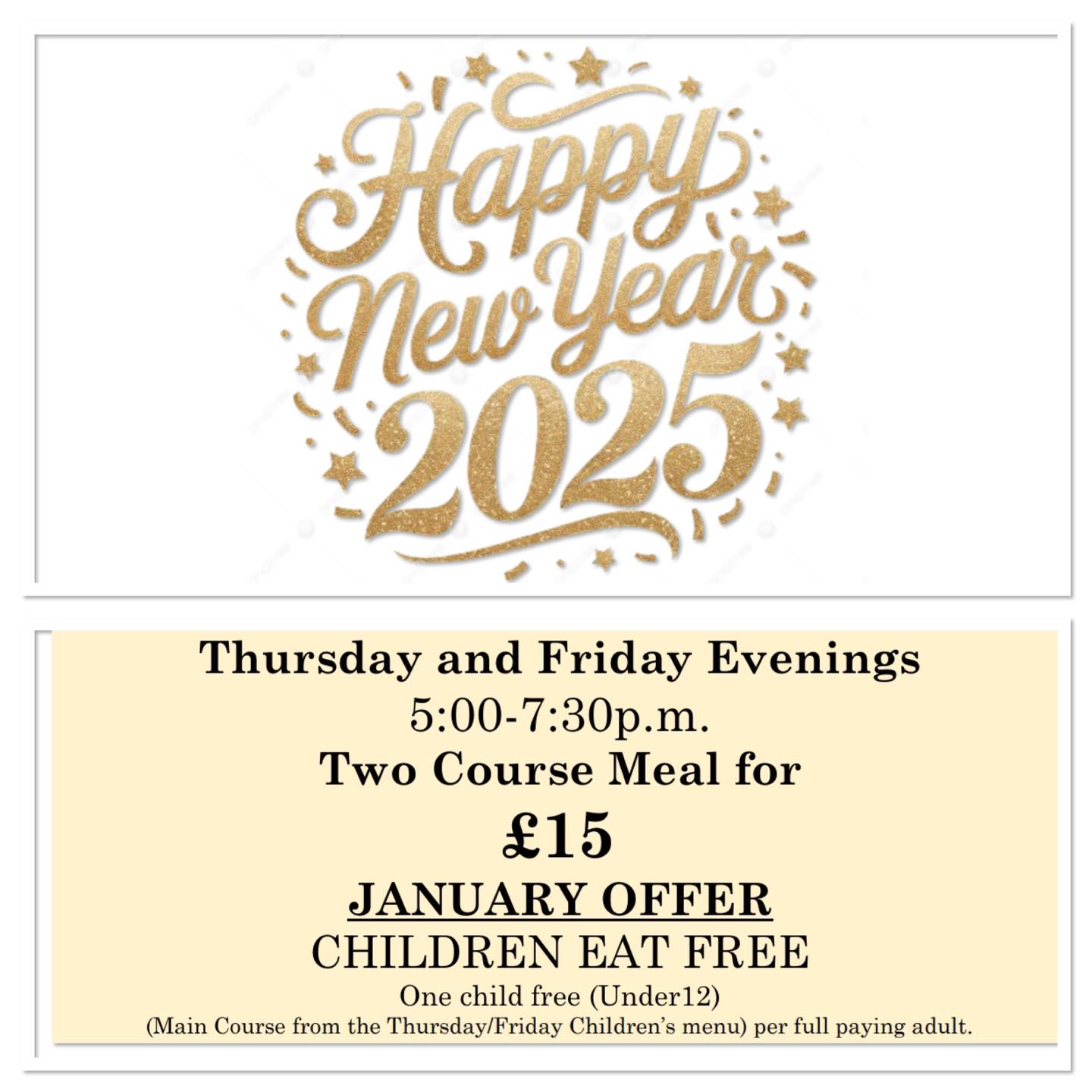 Thursday and Friday Evenings
5:00-7:30 p.m.
Two Course Meal for
£15
JANUARY OFFER :CHILDREN EAT FREE
One child free (under 12)
(Main Course from the Thursday Children’s menu)
per full paying adult.
01900 824400