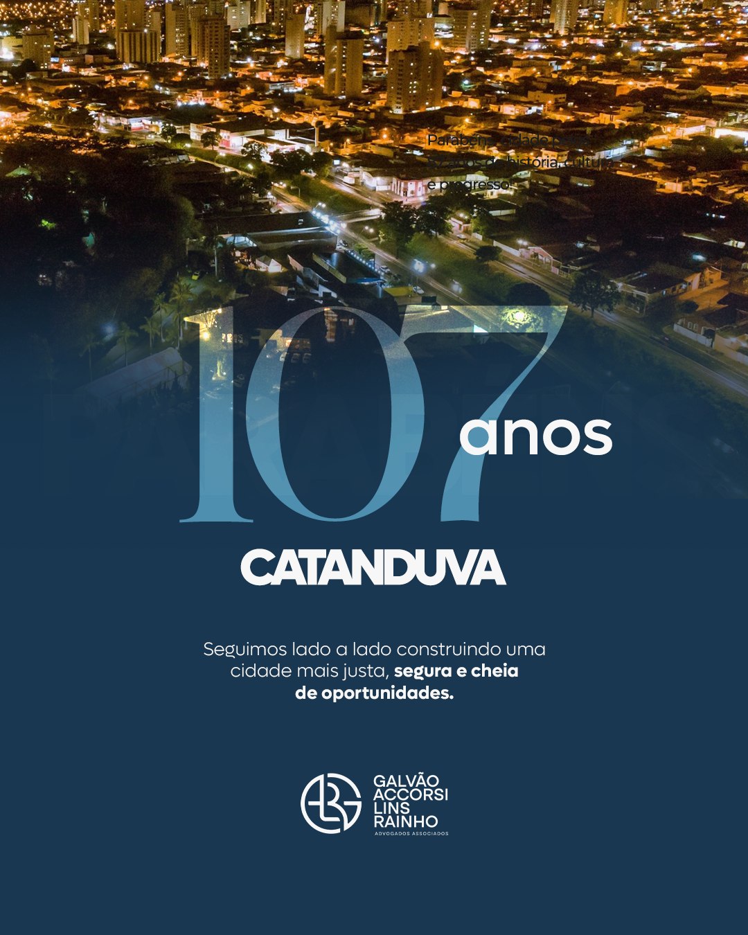 Hoje é dia de celebrar a cidade que nos acolhe, nos inspira e nos impulsiona a seguir promovendo justiça e segurança jurídica com responsabilidade. 🎉 Parabéns, Catanduva!
Que o futuro continue sendo construído com ética, progresso e oportunidades para todos os seus cidadãos. Com gratidão, o time da GALR Advogados segue comprometido com o crescimento da nossa cidade e da nossa comunidade.
#Catanduva #DireitoComPropósito #GalrAdv
