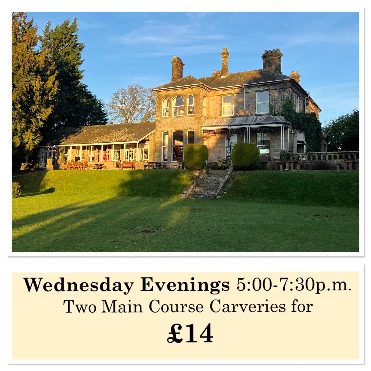 SERVING WEDNESDAYS
Wednesday Evenings 5:00-7:30 p.m.
Two Main Course Carveries for
£14
Child’s main for £3.50
01900 824400