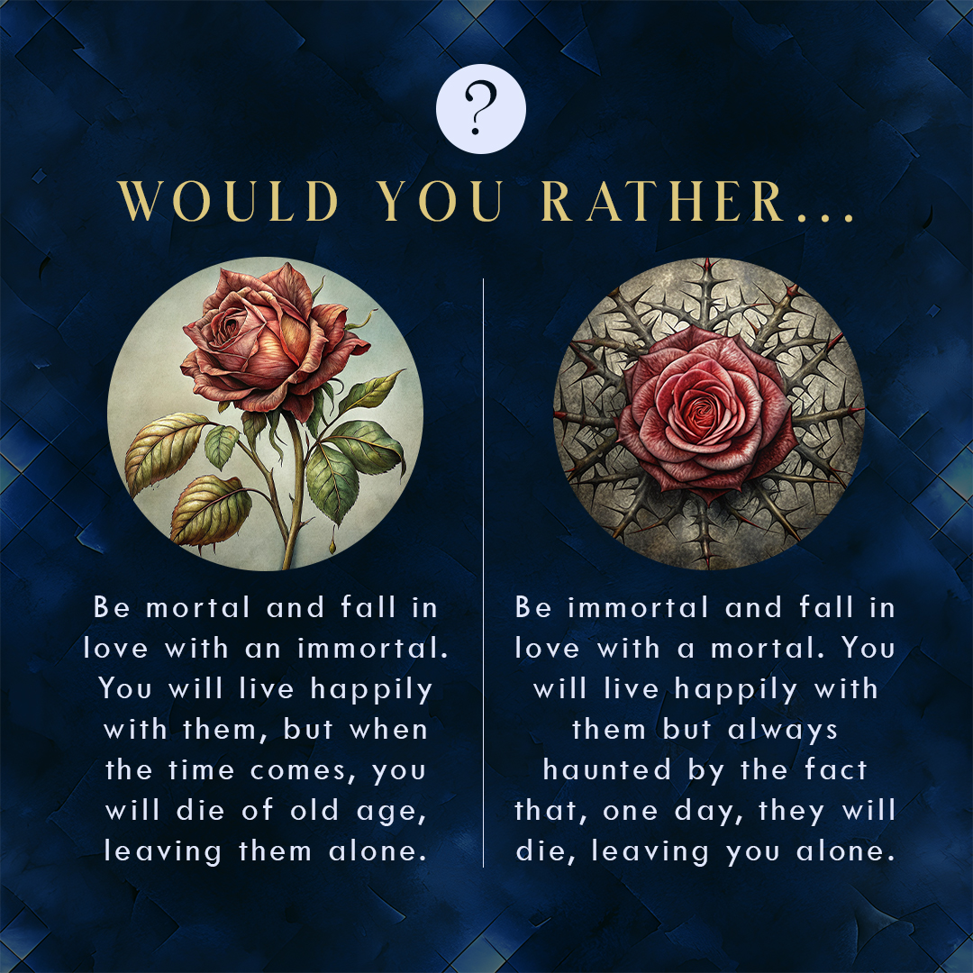 Would you rather be mortal and fall in love with an immortal. You will live happily with them, but when the time comes, you will die of old age, leaving them alone—OR—be immortal and fall in love with a mortal. You will live happily with them but always haunted by the fact that, one day, they will die, leaving you alone.
As always, this question is inspired by a book I'm reading: Dragon Rose by Christine Pope (which I haven't finished yet, but it's solidly a 4—maybe 5—stars in my mind right now!), a slow-paced, mysterious, and beautifully written romantasy. The tragic circumstances of the immortal love interest in this story really made me think about this question.
What would you choose?
#writingmood #noveleditor #indiesareworthit #amwriting #writingmotivation #instawrimo #writersblock #freelanceeditor #writinglife #bookeditor #aspiringauthor #writingtips #writingadvice #amediting #writerscommunity #romantasy #fairytale #wouldyourather