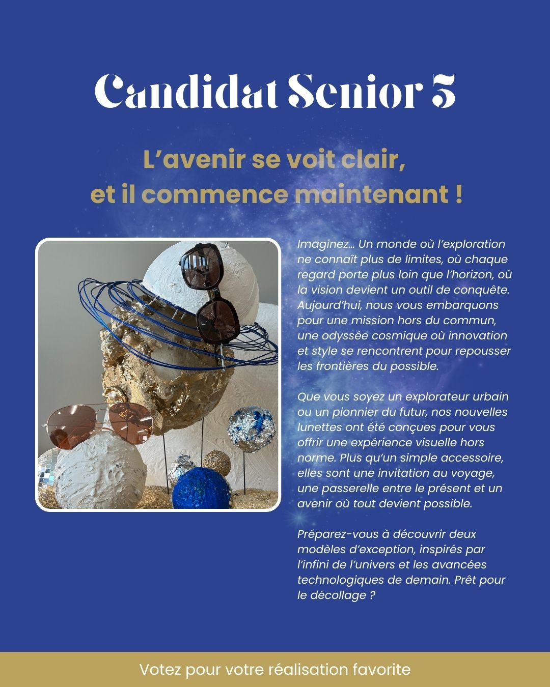 ✨ CHALLENGE MDS 2025 : présentation des réalisations des candidats ✨
🚀 Candidat Senior 3
𝗟’𝗮𝘃𝗲𝗻𝗶𝗿 𝘀𝗲 𝘃𝗼𝗶𝘁 𝗰𝗹𝗮𝗶𝗿, 𝗲𝘁 𝗶𝗹 𝗰𝗼𝗺𝗺𝗲𝗻𝗰𝗲 𝗺𝗮𝗶𝗻𝘁𝗲𝗻𝗮𝗻𝘁 !
Imaginez… Un monde où l’exploration ne connaît plus de limites, où chaque regard porte plus loin que l’horizon, où la vision devient un outil de conquête. Aujourd’hui, nous vous embarquons pour une mission hors du commun, une odyssée cosmique où innovation et style se rencontrent pour repousser les frontières du possible.
Que vous soyez un explorateur urbain ou un pionnier du futur, nos nouvelles lunettes ont été conçues pour vous offrir une expérience visuelle hors norme. Plus qu’un simple accessoire, elles sont une invitation au voyage, une passerelle entre le présent et un avenir où tout devient possible.
Préparez-vous à découvrir deux modèles d’exception, inspirés par l’infini de l’univers et les avancées technologiques de demain. Prêt pour le décollage ?
☄️ Jusqu'au 27 avril, votez sur Facebook et Instagram pour votre réalisation préférée !
#challenge #merchandising #retail #formation #visualmerchandising