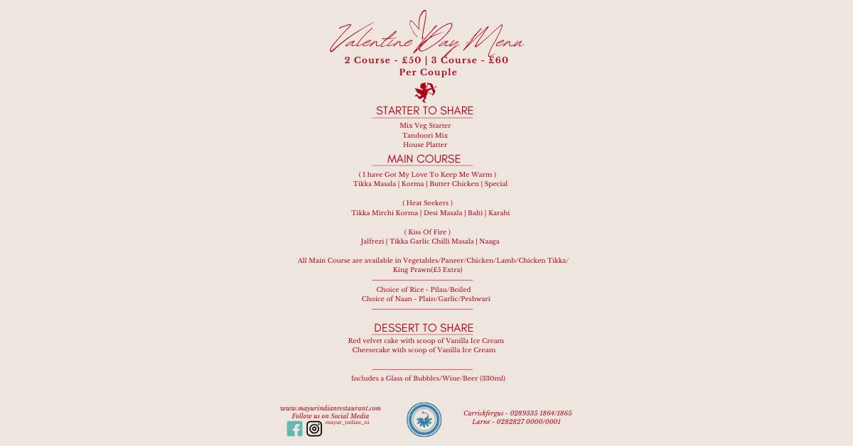 ๐ด๐ฅOur Valentine's Special Menu๐ฅ๐ด
Join us on the evening of Friday 14th February. Bring your partner, your loved ones and treat them with an unforgettable dinning experience at Mayur Indian.
โกGift Vouchers Availableโก
๐ฅIncluding Pappadoms/Dips and Glass of Wine/Bubbles/Btl Beer (330ml)๐ฅ
๐นFor Reservation, please call us now :
Carrickfergus : 028 9335 1864/1865
Larne : 028 2827 0000/0001๐น
#Mayur #Loved #carrickfergus #larne #cobra #ValentinesDay #Menu #indiancuisine #indianfood #love #curriesofindia #foodie #desimasala #lovedones #cobra #karahi #drinks #winelover #foodtasting