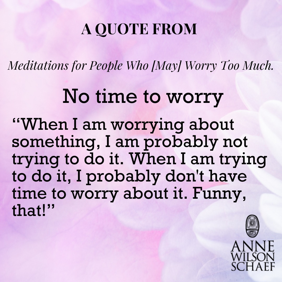 When I am worrying about something, I am probably not trying to do it. When I am trying to do it, I probably don't have time to worry about it. Funny, that! #worry #recovery #spirituality