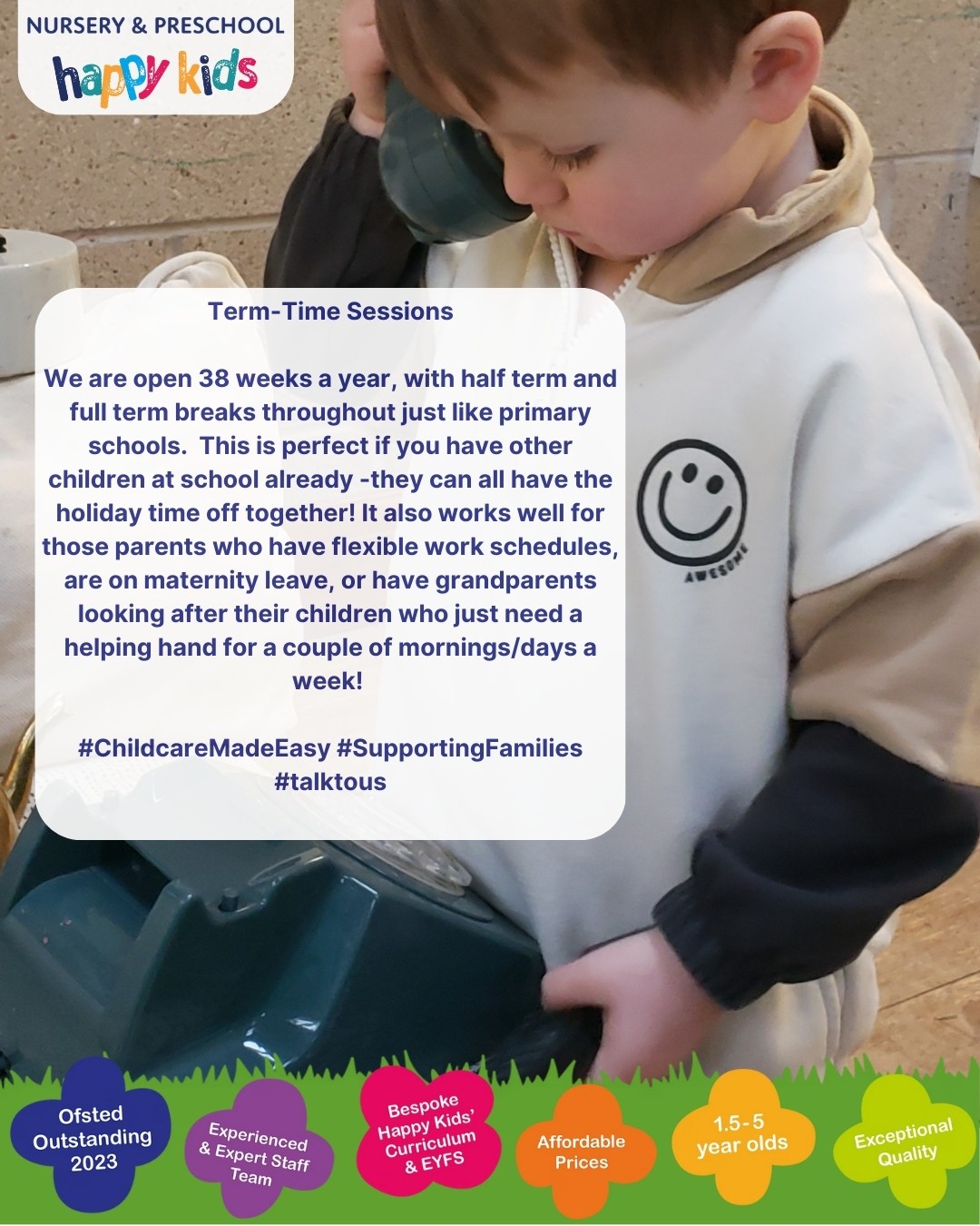Term-Time Sessions
We are open 38 weeks a year, with half term and full term breaks throughout just like primary schools. This is perfect if you have other children at school already -they can all have the holiday time off together!
It also works well for those parents who have flexible work schedules, are on maternity leave, or have grandparents looking after their children who just need a helping hand for a couple of mornings/days a week!
#ChildcareMadeEasy #SupportingFamilies #talktous #happykids #altrincham #earlyyears #agreatplacetobe