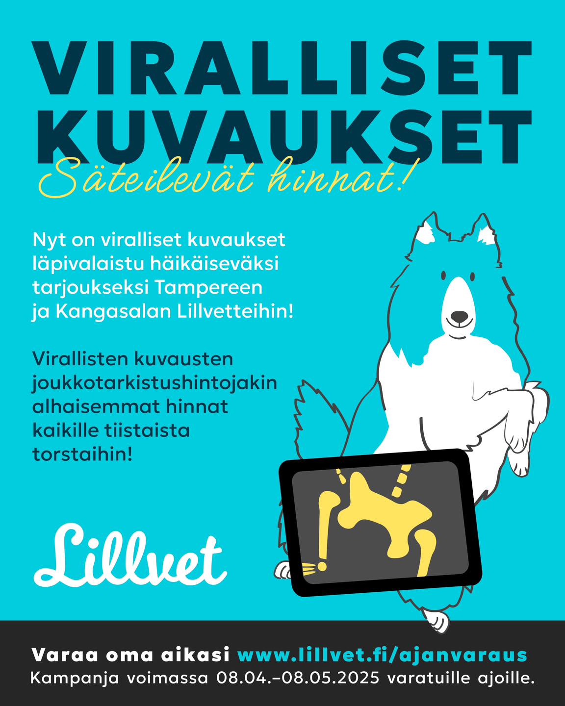 ✨ Säteillään hinnoilla myös virallisten kuvausten kampanjan merkeissä! ✨
Nämä hinnat on vielä edullisemmat kuin joukkotarkki hinnat, eli nyt kannattaa varata aika ripeästi!
HINNAT JA INFO 👇🏽
KYYNÄRKUVAUS
* alle 20 kg koira 135 €
* 20–40 kg koira 155 €
* 40–60 kg koira 180 €
* yli 60 kg koira 200 €
LONKKAKUVAUS
* alle 20 kg koira 145 €
* 20–40 kg koira 165 €
* 40–60 kg koira 190 €
* yli 60 kg koira 210 €�
LONKKA- JA KYYNÄRKUVAUS
* alle 20 kg koira 165€
* 20–40 kg koira 185 €
* 40–60 kg koira 205 €
* yli 60kg koira 225 €�
OLKAKUVAUS eli OCD
* alle 20 kg koira 140 €
* 20–40 kg koira 155 €
* 40–60 kg koira 170€
* yli 60 kg koira 185 €�
*Olkakuvaukset mtpy 25 € / diagnostinen kuva
VIRALLINEN SELKÄKUVAUS
SP / LTV (sis. 3 kuvaa)
* alle 20 kg koira 150 €
* 20–40 kg koira 165 €
* 40–60 kg koira 185 €
* yli 60 kg koira 210 €
SP/LTV + VA (sis. 4 kuvaa)
* alle 20 kg koira 180 €
* 20–40 kg koira 200 €
* 40–60 kg koira 220 €
* yli 60 kg koira 240 €
SP/LTV + VA & IDD (sis. 6 kuvaa)
* alle 20 kg koira 230 €
* 20–40 kg koira 255 €
* 40–60 kg koira 275€
* yli 60 kg koira 290 €�
*Selkäkuvat lonkkakuvien yhteydessä 25 € / kuva
Huom‼️ Kampanja ajat ovat voimassa Tampereella ja Kangasalla tiistaisin, keskiviikkoisin ja torstaisin kampanjan ajan.
Kampanja on voimassa 08.04.-08.05.2025 varatuille ajoille.
Ajan saat varattua helposti:
https://www.lillvet.fi/ajanvaraus
-> Valitse toimipiste
-> KAMPANJA