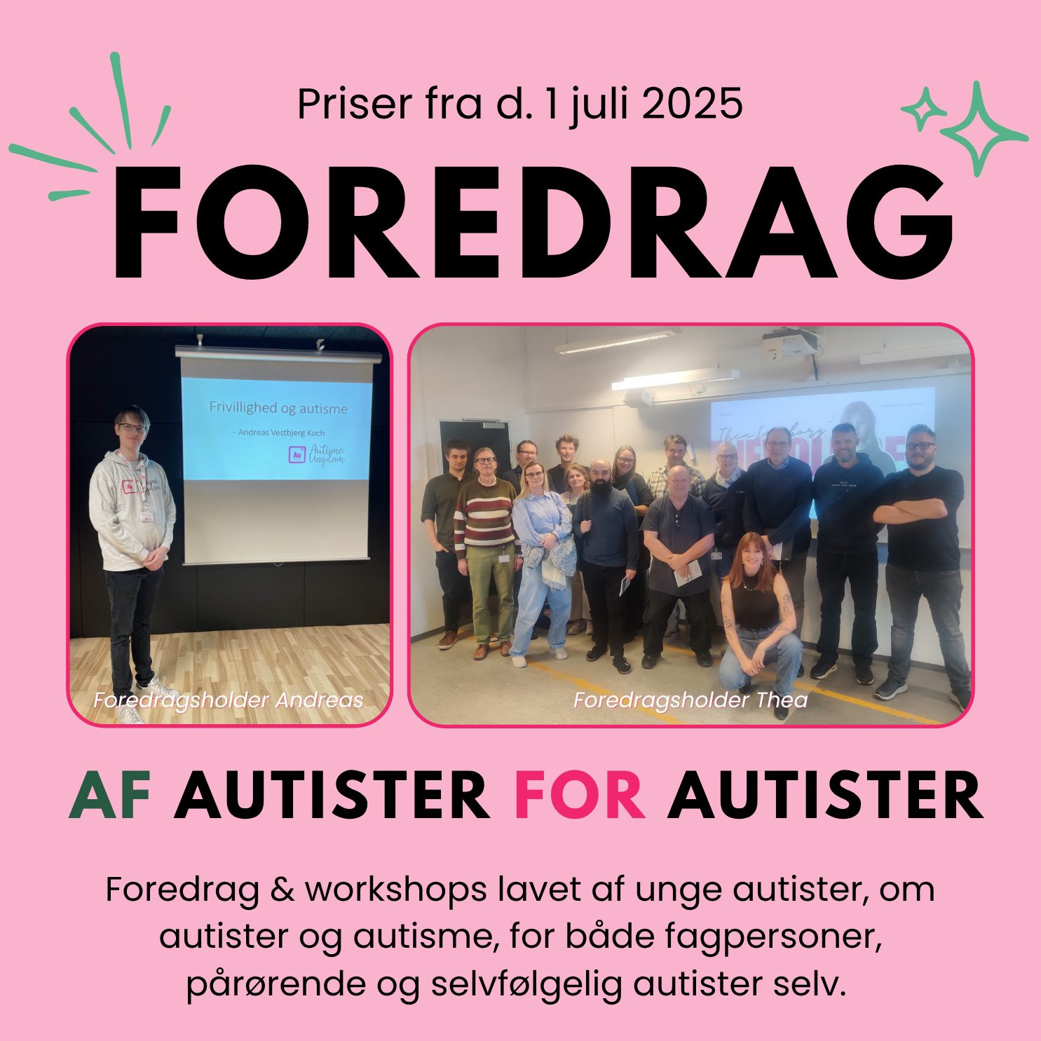 Få faglig indsigt direkte fra dem, det handler om!
AF AUTISTER, FOR AUTISTER, OM AUTISME.
Vi tilbyder foredrag, der formidler med både personlig erfaring og specialviden.
Foredragene skaber refleksion, nedbryder fordomme og giver konkrete perspektiver, man ikke finder i lærebøger. Alle foredrag bliver skræddersyet til modtagerens behov, fokus område og faglige niveau.
Når autistiske foredragsholdere får mulighed for at stå over for andre unge autister og tale om de fælles oplevelser, styrker det fællesskabet og modvirker ensomhedsfølelsen.
Unge autister bliver ligeledes styrket, når fagpersonerne omkring dem forstår dem, hvilket bidrager til en øget faglighed blandt professionelle.
📢 Priserne justeres pr. 1. juli 2025 – Men du kan stadig nå at booke til de nuværende priser.
Foredragene henvender sig til autister, fagfolk, inkluderende arbejdspladser – og alle, der ønsker nye perspektiver på autisme.
💼 Nye priser fra 1. juli findes på vores hjemmeside, https://www.autismeungdom.dk/foredrag-fra-autisme-ungdom
📅 Book via vores hjemmeside eller via mail kontakt@autismeungdom.dk
#foredrag #foredragsholder #Foredragsholder #autisme #autismeducation #autismeawareness #autismeungdom