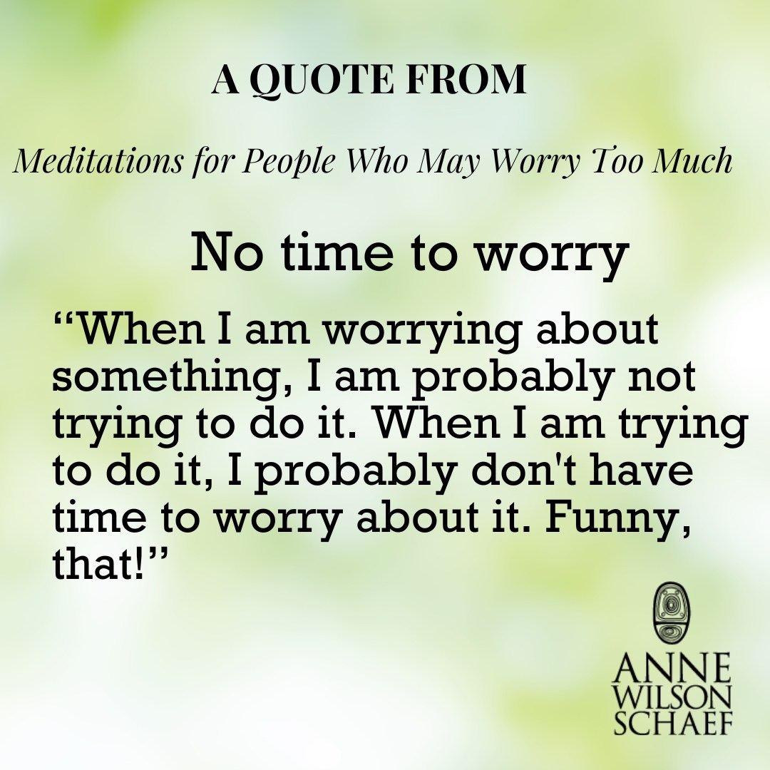 When I am worrying about something, I am probably not trying to do it. When I am trying to do it, I probably don't have time to worry about it. Funny, that! #Worry #Participation #recovery