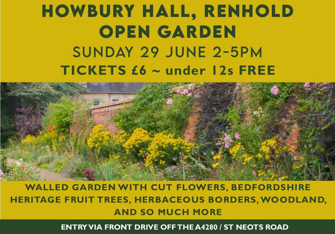 Come and enjoy the beauty of Howbury Hall Renhold as it hosts an Open Garden this Sunday, 29 June, between 2 and 5 pm. Howbury Hall boasts a large Victorian walled garden with a huge variety of mature trees, sweeping lawns and herbaceous borders. The garden is run as a cut flower business in one half and to growing a variety of vegetables in the other half.
Click on the flyer for full ticket details and directions.
Tickets £6, pay on the day
Under 12s Free
REFRESHMENTS
In aid of the St Paul’s Church, Bedford, Tower Clock & Bells Appeal.
(Registered Charity Number: 1134614)