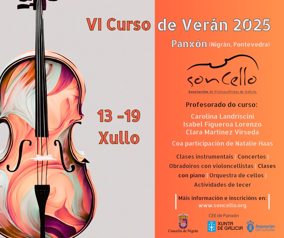 Desde hai anos Soncello traballa para dar visibilidade, espazo e vida ao violoncelo en Galicia. Desa paixón naceu tamén o Curso de Verán Soncello, que neste ano
2025 celebra xa a súa sexta edición.
O que diferencia a Soncello non son só as súas actividades, -concertos, talleres,
formación, encontros- senón o seu espírito: a proximidade, o respecto polo proceso de cada
estudante e a aposta por unha comunidade musical que crece unida.
Se ti tamén crees que a música se comparte, apréndese e vívese mellor en compañía…este é
o teu lugar!
Podes visitar a nosa web e consultar a información sobre o curso ----->
https://www.soncello.org/gl/vicursodeverano2025