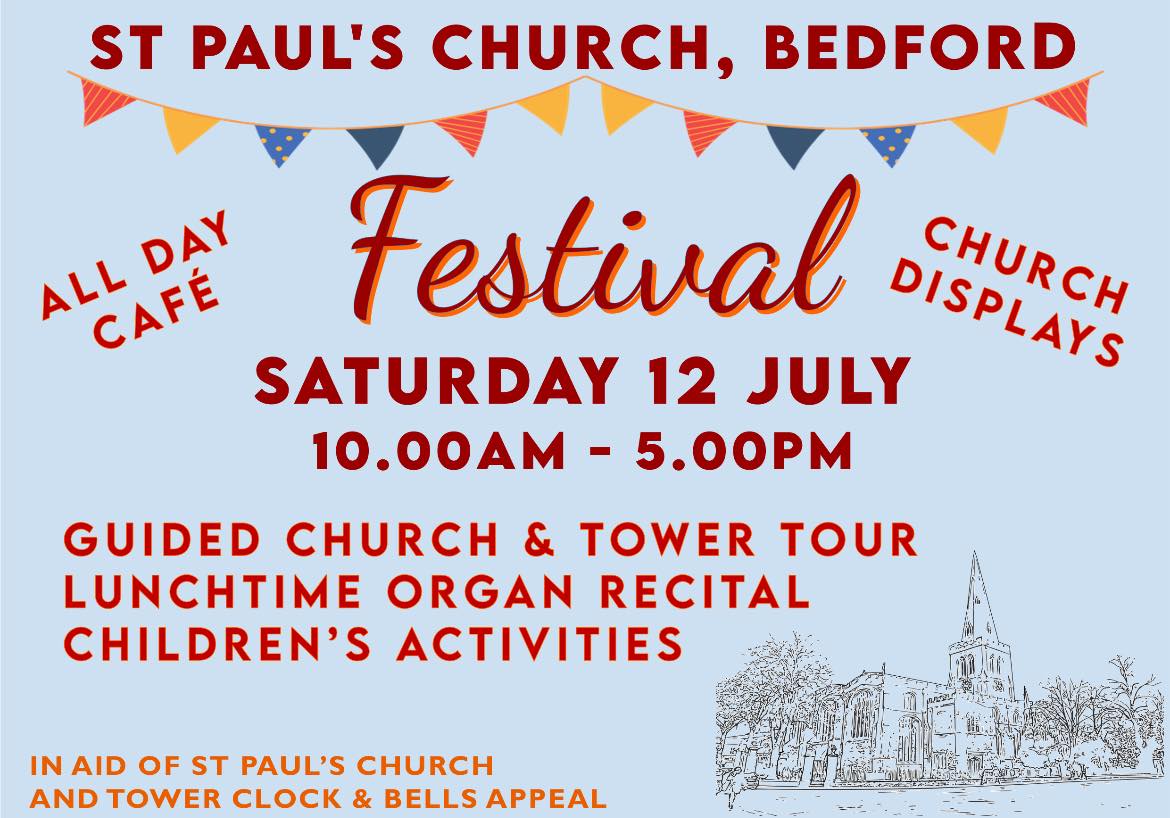 ST PAUL’S CHURCH FESTIVAL & OPEN DAY!
Everyone is invited to our St Paul’s Open Day on Saturday July 12th. Doors will be open between 10.00am and 5.00pm with a range of activities, including a guided tour of the church, tower and ringing chamber, an Organ Recital and children’s activities.
Our All Day Café will be serving fresh coffee, home-made cakes and other refreshments.
A display of church vestments of other artefacts is also planned.
Guided tour
Lasting around an hour, the church and tower tour starts at 10.30am and will be conducted by the Bedford Town Guided tour guides and the St Paul’s Tower Captain. Join us for a fascinating look at the long and rich history of our town centre church. After a stop for coffee, a trip up the tower and into the ringing chamber concludes the tour and there may be the opportunity to ring one of the bells. The joint tour will be priced at £7.50, payable on the day – no booking in advance required – but it will be first come first served with a group size limited to 20 people. Please arrive early to avoid disappointment!
Hear the organ
Also on the day, why not come and hear the magnificent organ at our lunchtime organ recital? The recital is part of our normal Saturday lunchtime series, with a time of 1.00pm on this occasion. Organist Jake Scicinski, currently visiting organist at Brentwood Cathedral will be playing a recital which is free to enter with collection taken on exit.
A number of displays of church artefacts is also planned – more details will be available nearer the time!