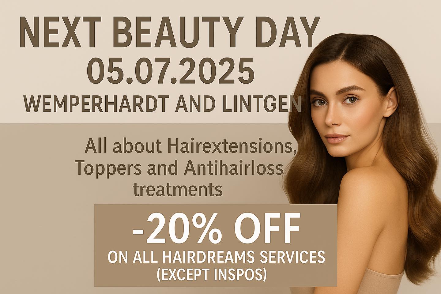 🇩🇪 Nach dem Beauty Day ist vor dem Beauty Day
Sie haben den letzten Termin verpasst?
Dann kommt hier Ihre neue Chance!
Am 05.07.2025 in Wemperhardt und Lintgen dreht sich alles um Haarverlängerungen, Haarverdichtungen, Toppers und Behandlungen gegen Haarausfall.
🎉 -20 % auf alle Hairdreams‑Services (außer InSpOs) – nur an diesem Tag!
📞 Wemperhardt: +352 26 90 84 93
📞 Lintgen: +352 26 32 14 63
Jetzt Termin sichern und den Haartraum wahr machen 💫
⸻
🇫🇷 Après le Beauty Day, c’est avant le prochain Beauty Day
Vous avez manqué le dernier rendez-vous ?
Voici votre nouvelle chance !
Le 05.07.2025 à Wemperhardt et Lintgen, tout tourne autour des extensions, des densifications capillaires, des toppers et des traitements contre la chute des cheveux.
🎉 -20 % sur tous les services Hairdreams (sauf InSpOs) – uniquement ce jour-là !
📞 Wemperhardt : +352 26 90 84 93
📞 Lintgen : +352 26 32 14 63