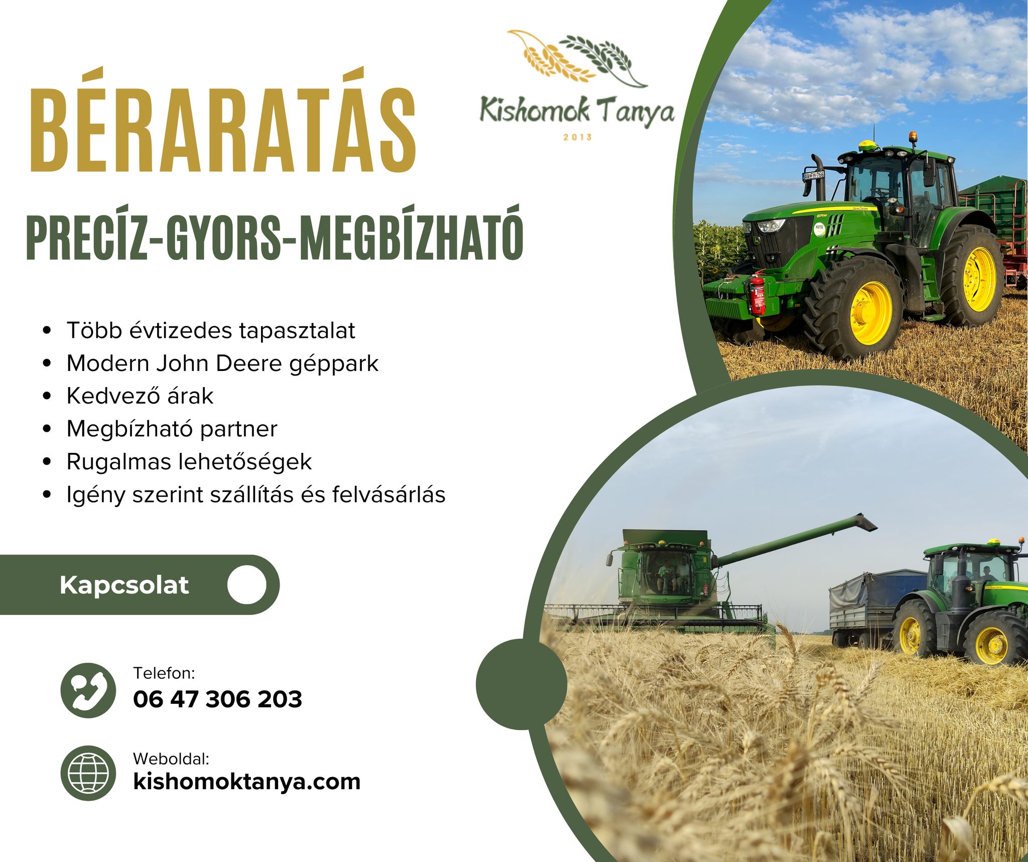 BÉRARATÁS – Precízen, gyorsan, megbízhatóan!
🌾 Több évtizedes tapasztalat
🚜 Modern John Deere géppark
💼 Kedvező árak, rugalmas lehetőségek
📦 Igény szerint szállítás és felvásárlás is!
👉 Ha idén is profi csapatra bíznád az aratást, vedd fel velünk a kapcsolatot most!
📞 06 47 306 203
🌐 kishomoktanya.com