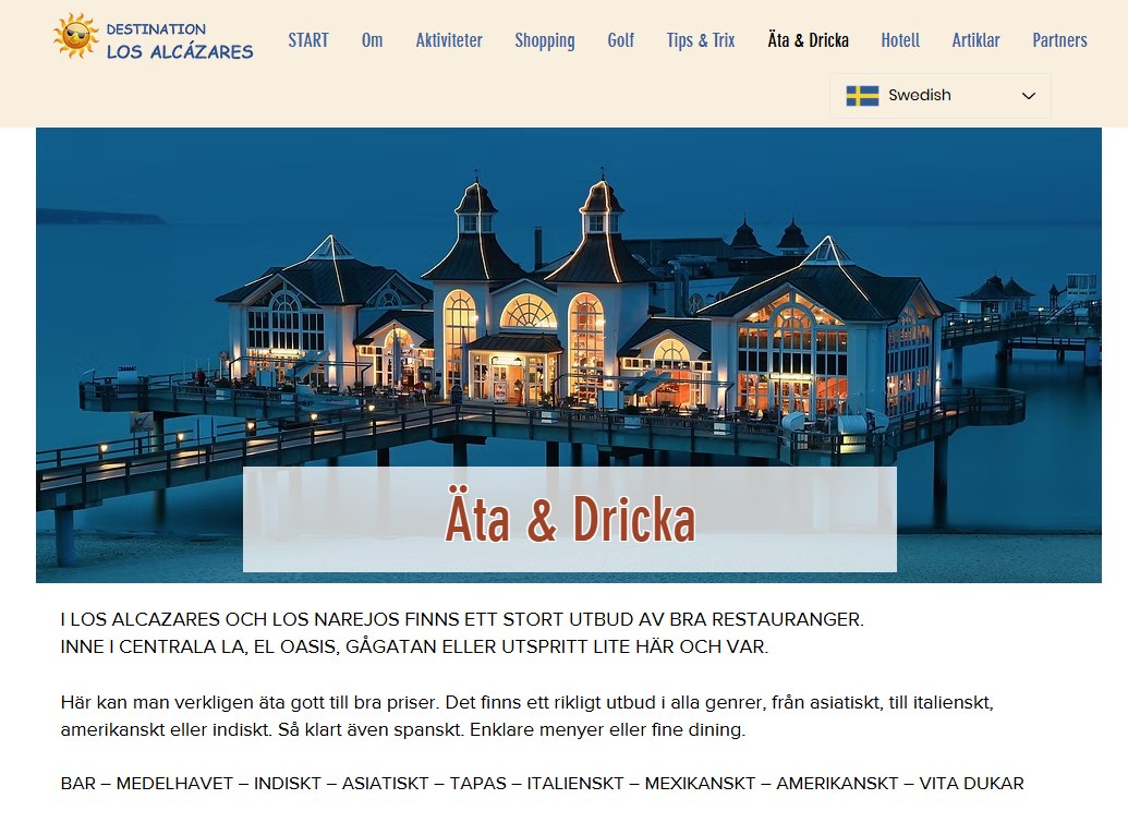 Idag: ÄTA & DRICKA
Detta är en sida som är svår att hålla uppdaterad. Men – lite idéer på vart man kan gå och käka.
https://www.destinationlosalcazares.se/ata-dricka
>>>>>>>>>>>>>>>>>>>>>>>>>>>>>>>>>>>>>>>>>>>>>
Jag fick en gång frågan om vad meningen är med www.destinationlosalcazares.se
Det finns massor av frågor som är kopplade till orten/destinationen Los Alcázares. De ställs ofta i Facebook-grupper. Har man tur får man ett svar på sin fråga. Sedan åker den frågan ner i flödet och repeteras troligtvis inom kort - osv. Det kan ju bli lite ”tjôtigt” som vi säger i Göteborg.
Tanken med www.destinationlosalcazares.se är att samla tips och information på en hemsida – lite mer varaktigt. Det finns en syster-site i www.destinationtorrevieja.se Dessa två sidor samarbetar med innehåll och syfte. All information finns via Google, så klart.
Nu kommer det lite inlägg under sommaren som skall förklara vad du kan hitta. Syftet är så klart att så många som möjligt använder sig av sidan och besöker den frekvent.