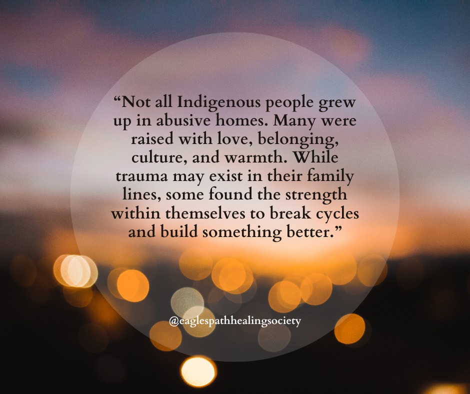 Not all Indigenous people grew up in abusive homes. Many were raised with love, belonging, culture, and warmth. While trauma may exist in their family lines, some found the strength within themselves to break cycles and build something better.