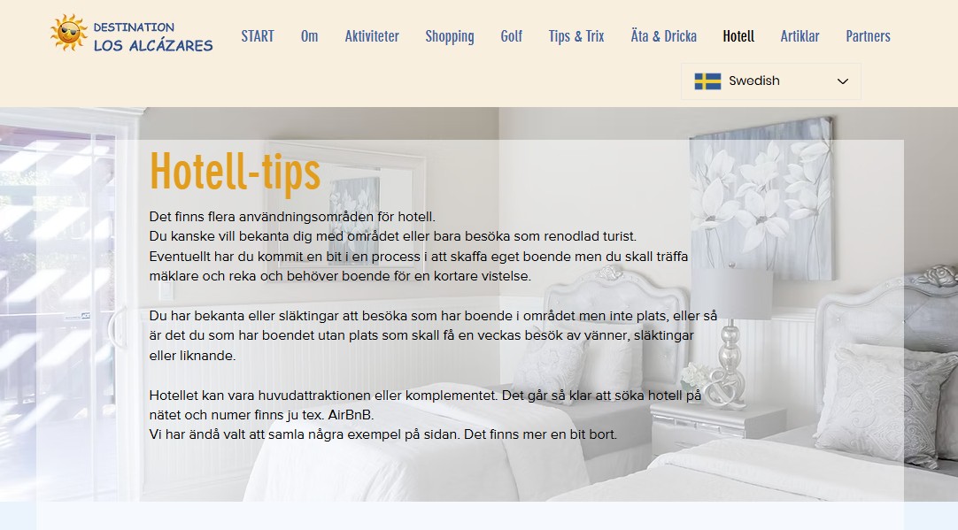 Idag: HOTELLTIPS
Vi får ibland besök och har inte riktigt plats i vårt lilla hus. Då finns det några hotell som våra bekanta kan bo på. Det är också praktiskt att bo hotellen om man skall titta på lite objekt ihop med mäklarna över en helg. Visst kan man googla men vi har samlat några exempel.
https://www.destinationlosalcazares.se/s-projects-side-by-side
>>>>>>>>>>>>>>>>>>>>>>>>>>>>>>>>>>>>>>>>>>>>>
Jag fick en gång frågan om vad meningen är med www.destinationlosalcazares.se
Det finns massor av frågor som är kopplade till orten/destinationen Los Alcázares. De ställs ofta i Facebook-grupper. Har man tur får man ett svar på sin fråga. Sedan åker den frågan ner i flödet och repeteras troligtvis inom kort - osv. Det kan ju bli lite ”tjôtigt” som vi säger i Göteborg.
Tanken med www.destinationlosalcazares.se är att samla tips och information på en hemsida – lite mer varaktigt. Det finns en syster-site i www.destinationtorrevieja.se Dessa två sidor samarbetar med innehåll och syfte. All information finns via Google, så klart.
Nu kommer det lite inlägg under sommaren som skall förklara vad du kan hitta. Syftet är så klart att så många som möjligt använder sig av sidan och besöker den frekvent.