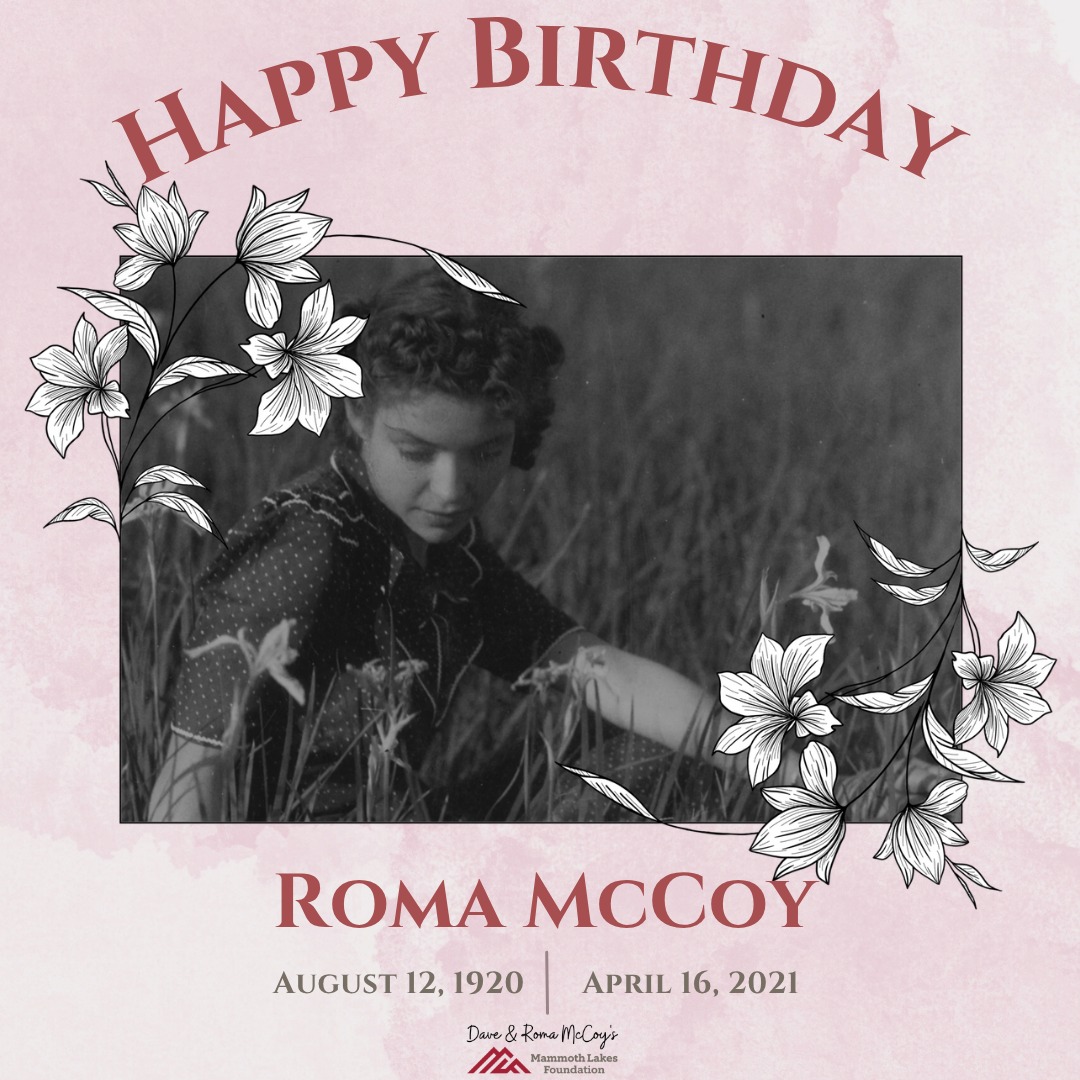 August 12, 1920 – April 16, 2021
🌸 Happy Birthday, Roma 🌸
Today we honor Roma McCoy, a loving mother, devoted wife, co-founder of both Mammoth Mountain and the Mammoth Lakes Foundation, and the soul of the amazing community the McCoy's built.
With quiet strength and unwavering dedication, Roma helped Dave shape not only a world-class ski destination, but also a vibrant community at the heart of the Eastern Sierra. More than just Dave's cheerleader, Roma collected payment from skiers (often saving coins in a cigar box or fishing creel), greeted each guest with warmth, and made sure expenses were covered, all while still caring for her children and the community.
Her legacy lives on in every student we support, in every nugget of wisdom we impart on our scholarship recipients, and every act of kindness sparked by her example. As we mark Founder’s Month, we carry Roma’s spirit forward by investing in our community’s future through higher education and carrying forward her legacy by providing an incredible opportunity with our Roma Transfer Scholarship for students pursing healthcare and educational careers.
“We practically grew up here. We raised our kids and grandchildren here. There’s never been a man like Dave McCoy and there never will be.”— Roma McCoy
Roma, there’s never been a woman like you — and there never will be.
Happy Heavenly Birthday, Roma!💗Make your donation today in honor of Roma's and Dave's birthday month to help support local students like Mariah reach their educational goals. http://weblink.donorperfect.com/foundersmonth
