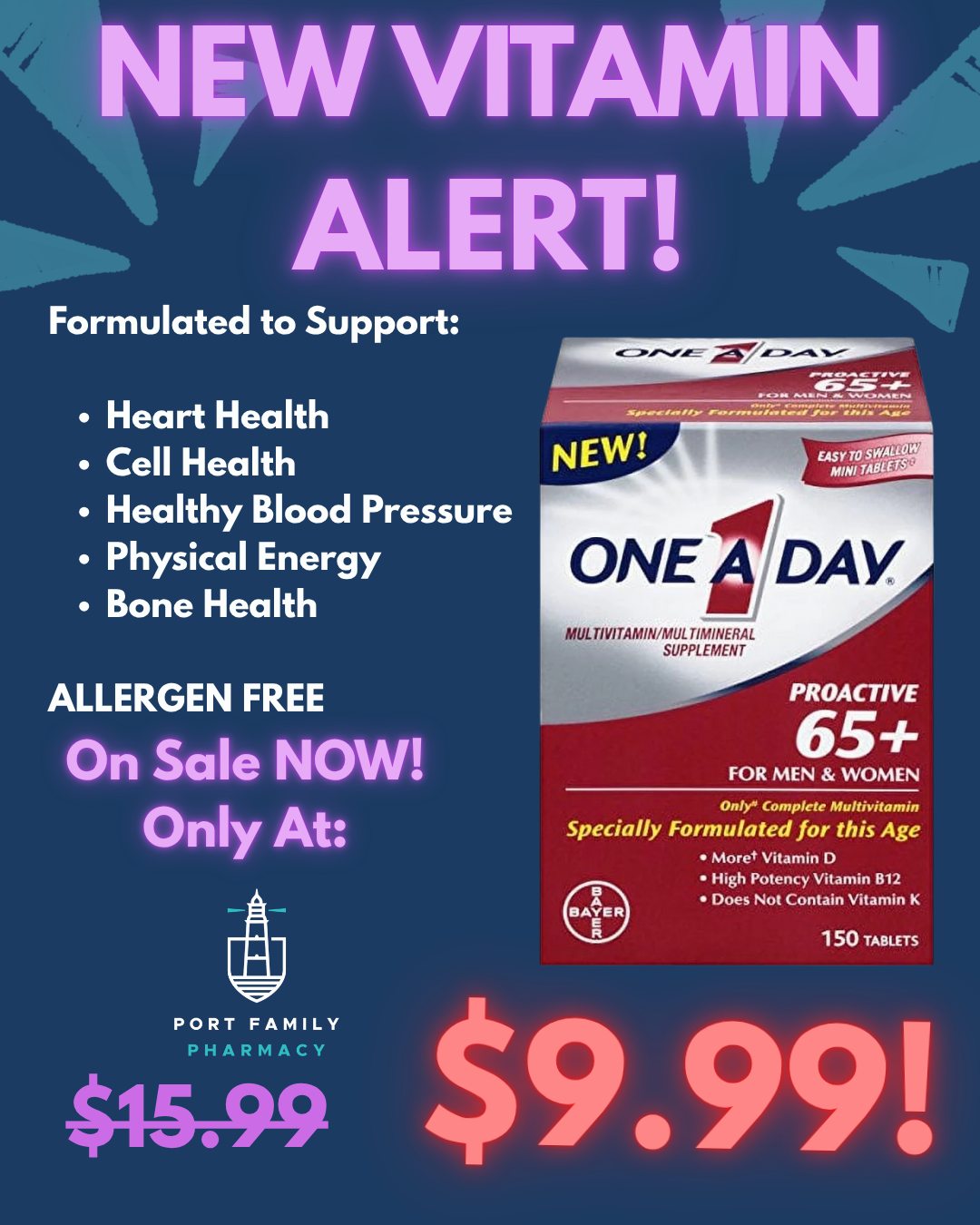 ‼ NEW VITAMIN ALERT ‼
One-A-Day Proactive 65+ Multivitamin made specifically with you in mind!
Now on sale for $9.99!😮 Only at Port Family Pharmacy!