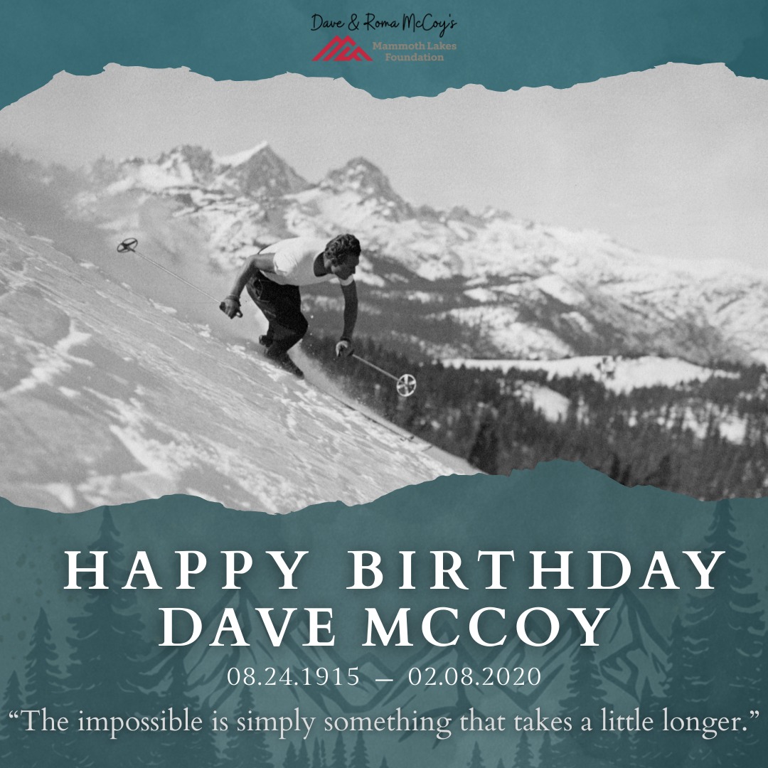 Please take a moment today to celebrate the birthday of our beloved founder, Dave McCoy. ❤️
Dave once said, “The family and the community were always a big part of our success, as they helped play in the big sandbox as well. It shows that no man does anything alone.”
The McCoy spirit is alive in Mammoth Lakes today. Dave and Roma’s vision built not only Mammoth Mountain, but also the beautiful community we are proud to call home.
Through the Dave’s Scholar program, the Mammoth Lakes Foundation carries forward Dave’s legacy by providing free tuition, books, mentoring, and housing stipends for local students.
❤To make a donation in honor of Dave and Roma McCoy, please visit: http://weblink.donorperfect.com/foundersmonth
🌐 To learn more about our programs, visit mammothlakesfoundation.org
or call us at 760-934-3781.