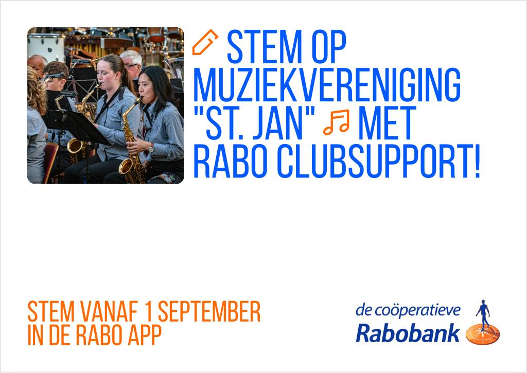 RABO CLUBSUPPORT: STEM ALS LID VAN DE RABOBANK OP ‘ST. JAN’!
Muziekvereniging ‘St. Jan’ doet dit jaar weer mee aan de Rabo Clubsupport Actie van 2025. De steun die we via de Clubsupport actie krijgen willen wij graag inzetten om de muziek te laten blijven klinken in Wanroij! Vandaar dat 'St. Jan' graag de jeugd, maar ook volwassenen blijft enthousiasmeren voor het maken van muziek. Dit doen wij onder andere met ons recent opgerichte Nieuw Talenten Orkest. De opbrengst van Rabo Clubsupport wordt gebruikt voor repetitiekosten en instrumenten.
Vanaf 1 september mag ieder lid van de Rabobank stemmen uitbrengen op verenigingen naar keuze om zo te bepalen hoe het totaalbedrag wordt verdeeld. Als Muziekvereniging ‘St. Jan’ willen we u als lid van de Rabobank dan ook vriendelijk vragen om bij het stemmen ook aan onze vereniging te denken. Iedere stem is geld waard, iets wat we als ‘St. Jan’ goed kunnen gebruiken! Stemmen kan via de RaboApp of via rabobank.nl/clubsupport, bij voorbaat hartelijke dank voor uw steun!
