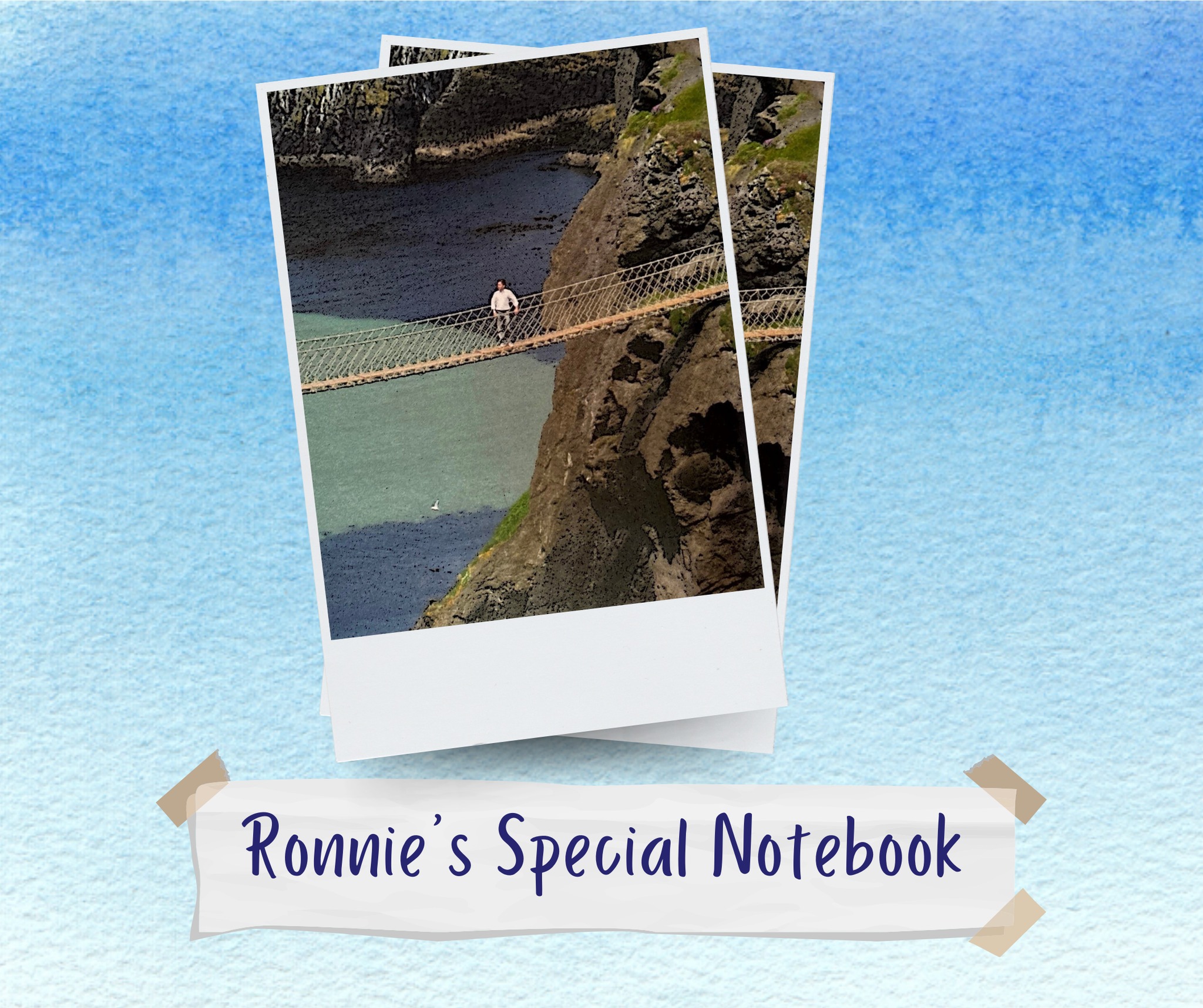 This week, we open the pages of Ronnie’s Special Notebook—a lovingly crafted gift, overflowing with her favourite photos which she’s filled with all the little things that brought her joy...
Carrick-a-Rede Rope Bridge, County Antrim, N. Ireland
Suspended across a 100ft deep, 65ft wide chasm, this rope bridge was first erected in 1755 to connect salmon fishermen to the rock island of Carrick-a-Rede. Walking across it was certainly fun-and quite terrifying- but when you get to the other side, look back at the spectacular cliffs then you truly appreciate the beauty of the area. Wind speeds are regularly checked by staff and the bridge is shut off if gusts are too strong!
#RonnieSpecialNotebook #NotebookOfJoy #CapturedMoments #RonnieRamblings #RonniesGiftToUsAll