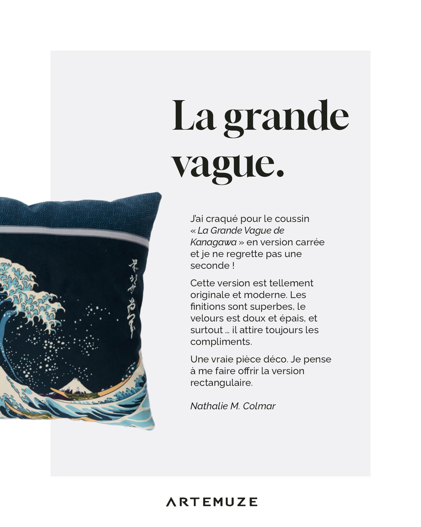 Quand une œuvre iconique devient une pièce déco qui ne passe pas inaperçue ✨
Merci à Nathalie pour ce retour sur notre coussin “La Grande Vague de Kanagawa” 💙
Velours doux, finitions soignées… et toujours beaucoup d’élégance dans les détails.
📍Envie de découvrir ce modèle ? Direction le lien en bio.
#TémoignageClient #Artemuze #CoussinDesign #LaGrandeVague #ArtDansLaDéco #VeloursPremium #DécoPoétique #MadeInAlsace