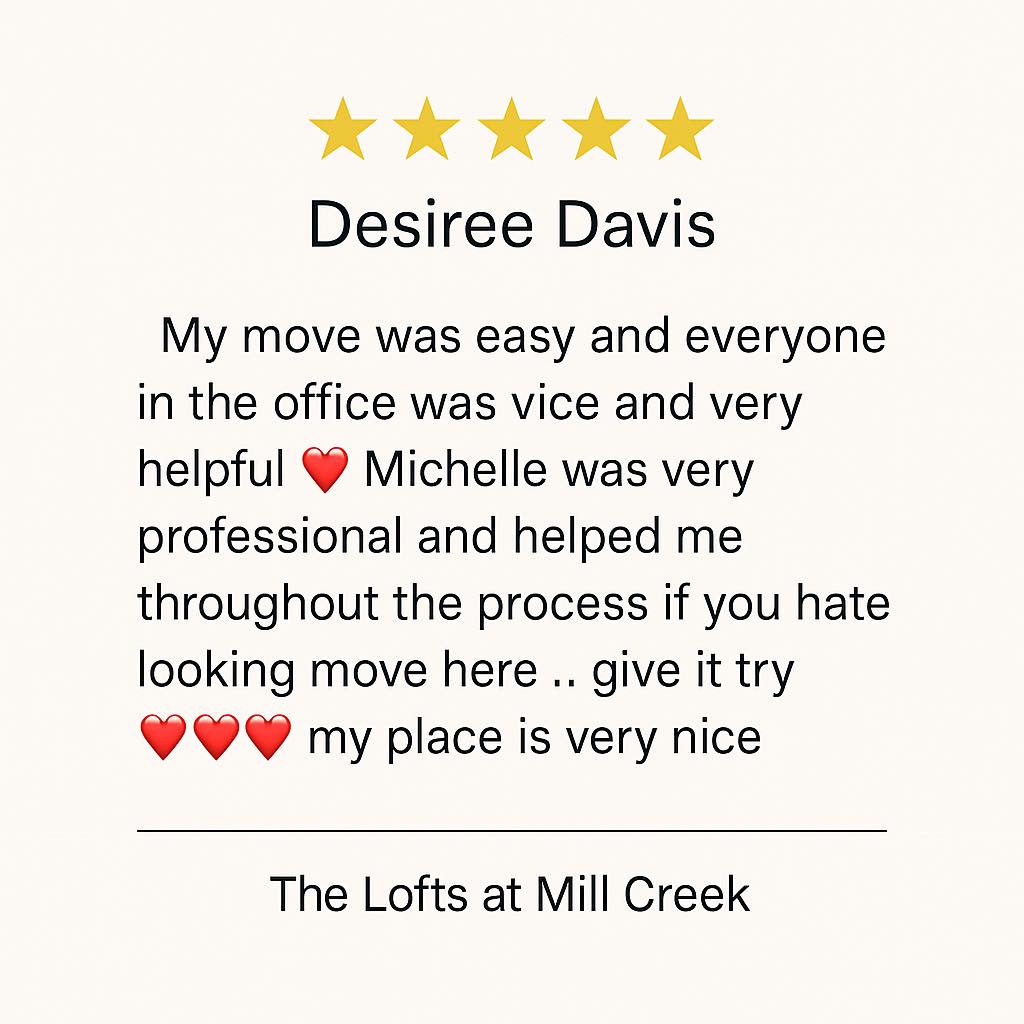 ⭐️⭐️⭐️⭐️⭐️
We love hearing from our residents! Thank you, Desiree Davis, for sharing your experience and kind words. ❤️
“My move was easy and everyone in the office was nice and very helpful ❤️ Michelle was very professional and helped me throughout the process. If you hate looking, move here .. give it try ❤️❤️❤️ My place is very nice.”
We’re so glad to know our team (special shoutout to Michelle!) made your move smooth and stress-free. Welcome home to The Lofts at Mill Creek! 🏡✨
#LoftsAtMillCreek #ResidentReview #FiveStars #WelcomeHome