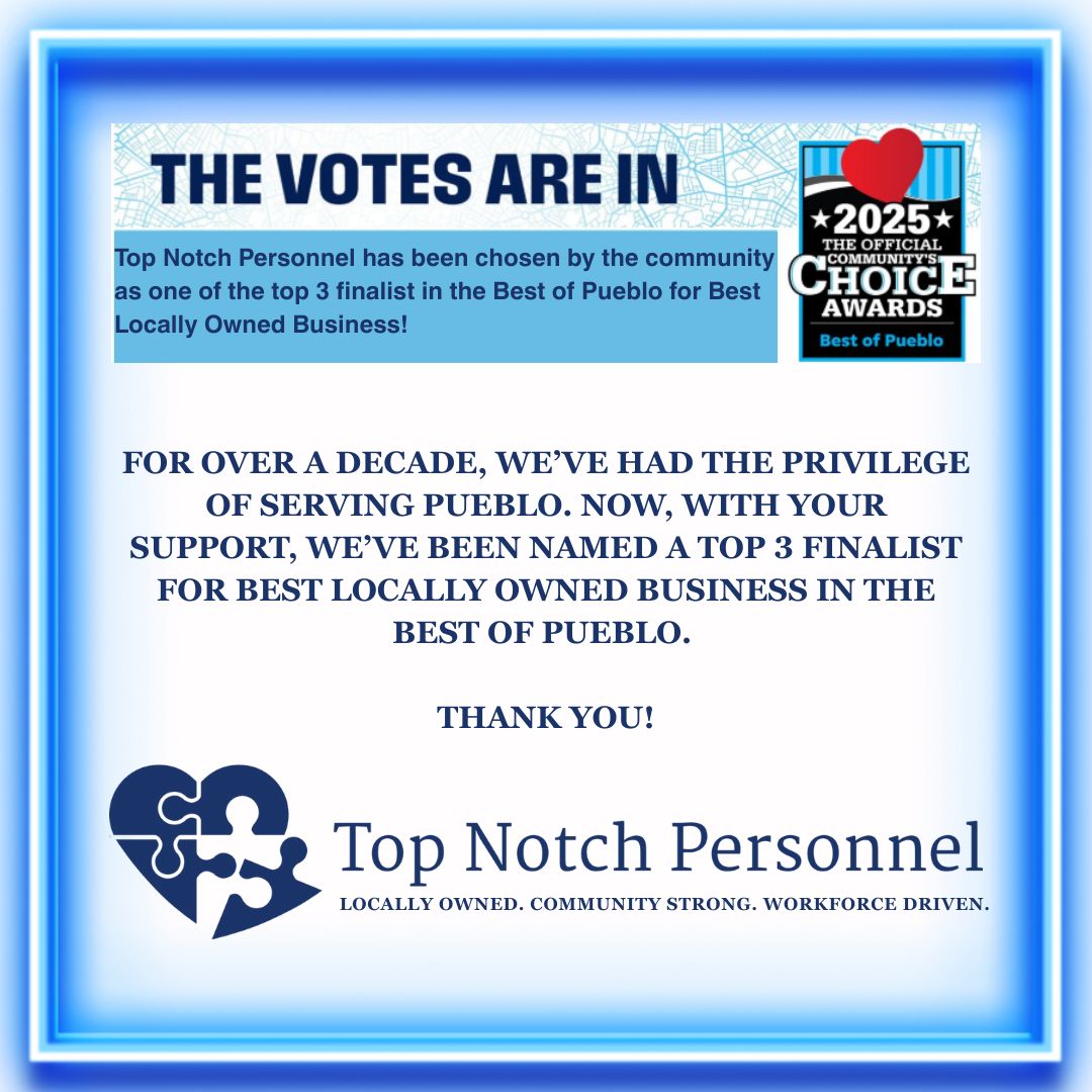 π Pueblo, THANK YOU! π
Because of your incredible support, Top Notch Personnel is a Top 3 Finalist for Best Locally Owned Business in the Best of Pueblo Communityβs Choice Awards.
We are especially grateful to our owner, Kathy Reeves, a proud Pueblo native whose dedication has guided us for more than a decade. This recognition reflects her vision and the trust of our community.
Now we wait until October 16th to find out where we placed. No matter the outcome, this achievement is already a win we share with all of you.
Locally Owned. Community Strong. Workforce Driven.
