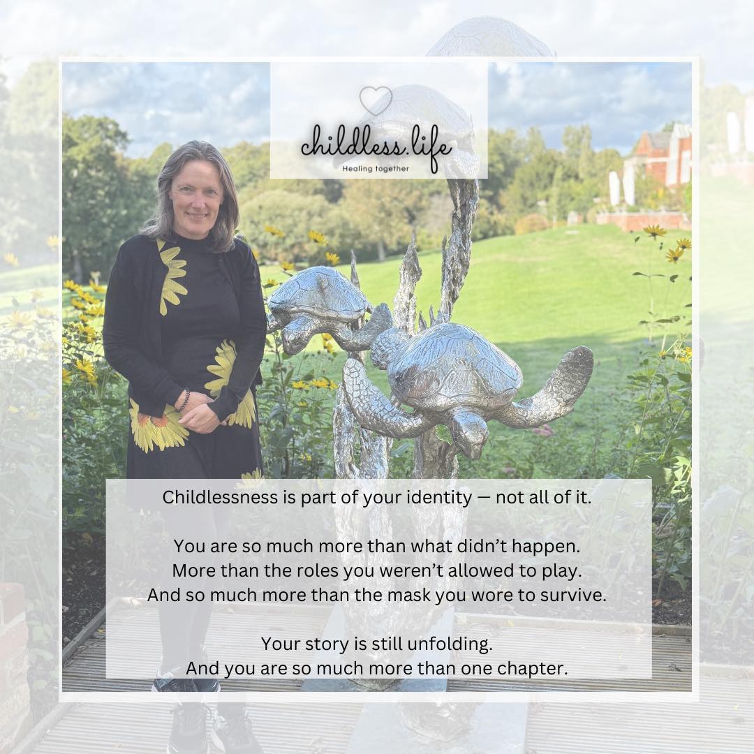 When childlessness enters your life,
it can feel like your whole identity is swallowed by grief.
The roles you hoped to play —
the future you imagined —
the version of you that never got to exist.
But here’s the truth:
Childlessness is part of your identity, not all of it.
You are still here.
Still becoming.
Still allowed to explore who you are — outside of what didn’t happen.
Your story didn’t end when that chapter closed.
It’s still unfolding.
And you are allowed to take up space in all your fullness —
grief, joy, mess, beauty and all.
✨ If you’re ready to explore this with others who get it,
reach out about our Healing Horseshoe and Embracing Us groups.
You don’t have to carry it all alone.
#ChildlessNotByChoice #LivingLoss #IdentityBeyondMotherhood #CNBCHealing #YouAreNotAlone #WhoAmINow #WorldChildlessWeek #WorldChildlessWeek2025 #worldchildlessweek2025
