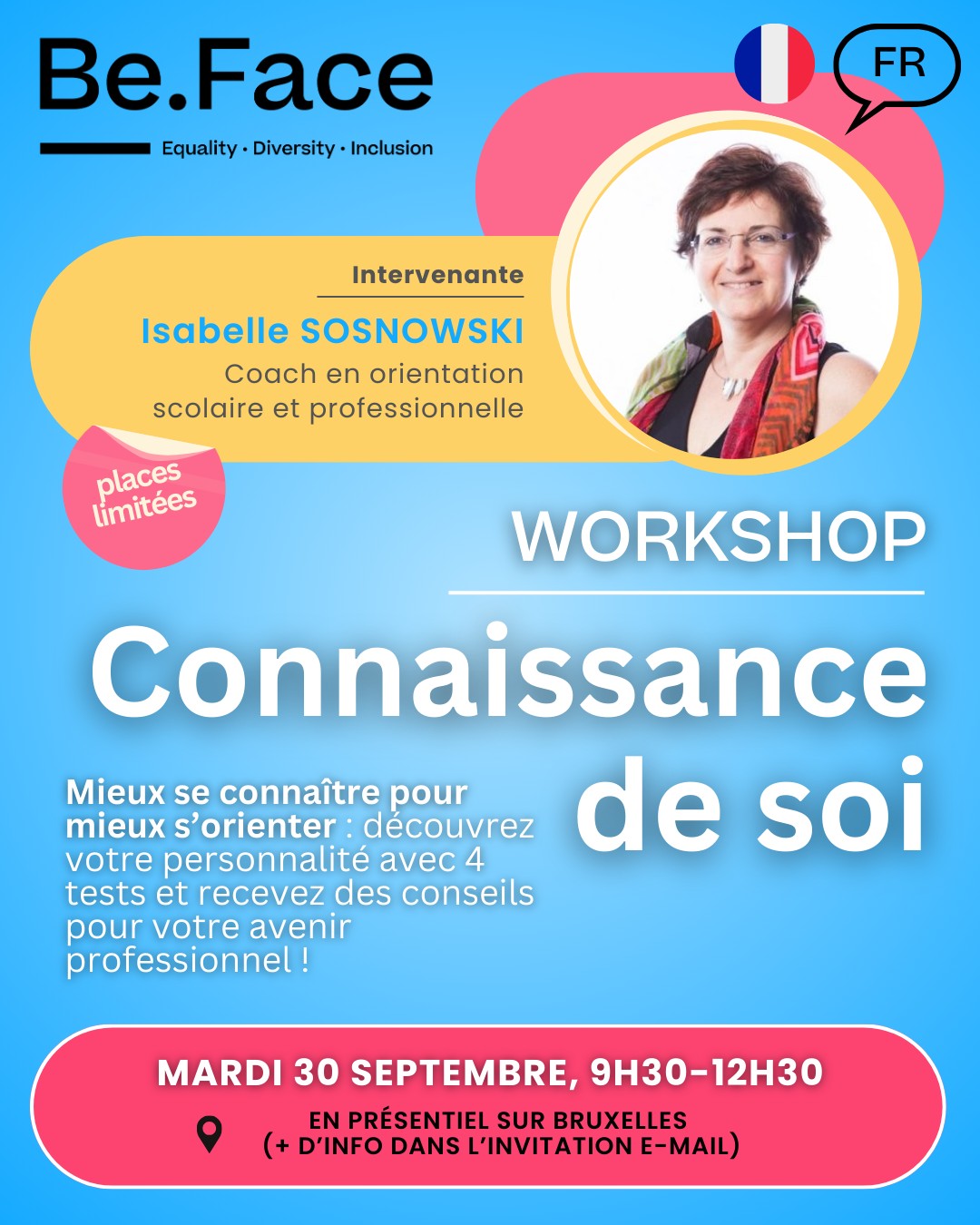🎯 Workshop : Connaissance de Soi
👤 Animé par Isabelle Sosnowski
Coach en orientation scolaire et professionnelle chez Be.Face
✨ Libère ton potentiel !
Viens développer une meilleure compréhension de toi-même et renforcer ta confiance.
💡 Découvre des techniques concrètes pour surmonter les doutes et avancer vers tes objectifs perso & pro.
📌 Au programme :
✔️ Affirmation de soi
✔️ Méthodologie pour atteindre ses buts
✔️ Outils pour dépasser les blocages
🧠 Un moment pour toi, pour te recentrer et te projeter avec clarté.
📅 Mardi 30 septembre 2025 de 9h30 à 12h30
📍 Tour Engie - Boulevard Simon Bolivar 36, 1000 BRUXELLES
🔗 Garde un œil sur ta boîte mail pour t’inscrire
#Workshop #ConfianceEnSoi #DéveloppementPersonnel #Objectifs #Mentorat #BeFace